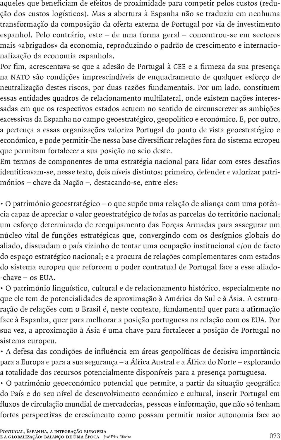 Pelo contrário, este de uma forma geral concentrou-se em sectores mais «abrigados» da economia, reproduzindo o padrão de crescimento e internacionalização da economia espanhola.