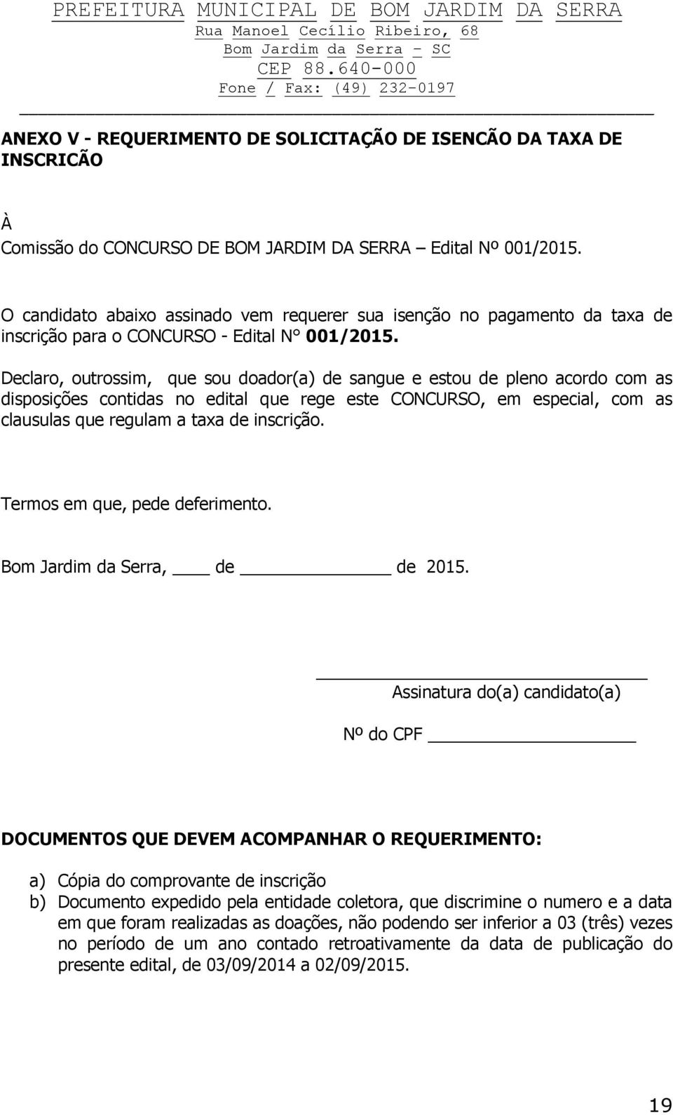 Declaro, outrossim, que sou doador(a) de sangue e estou de pleno acordo com as disposições contidas no edital que rege este CONCURSO, em especial, com as clausulas que regulam a taxa de inscrição.