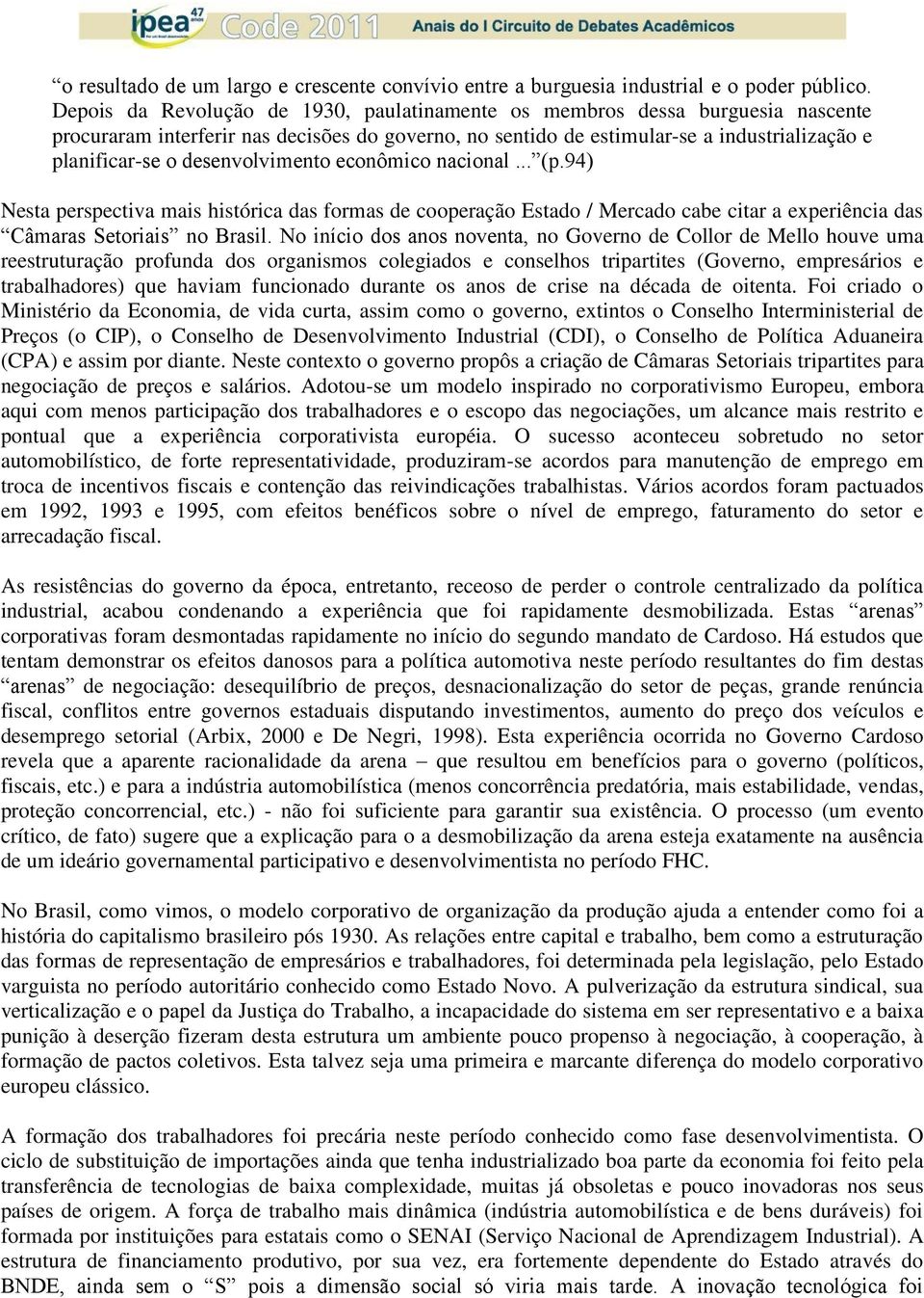 desenvolvimento econômico nacional... (p.94) Nesta perspectiva mais histórica das formas de cooperação Estado / Mercado cabe citar a experiência das Câmaras Setoriais no Brasil.