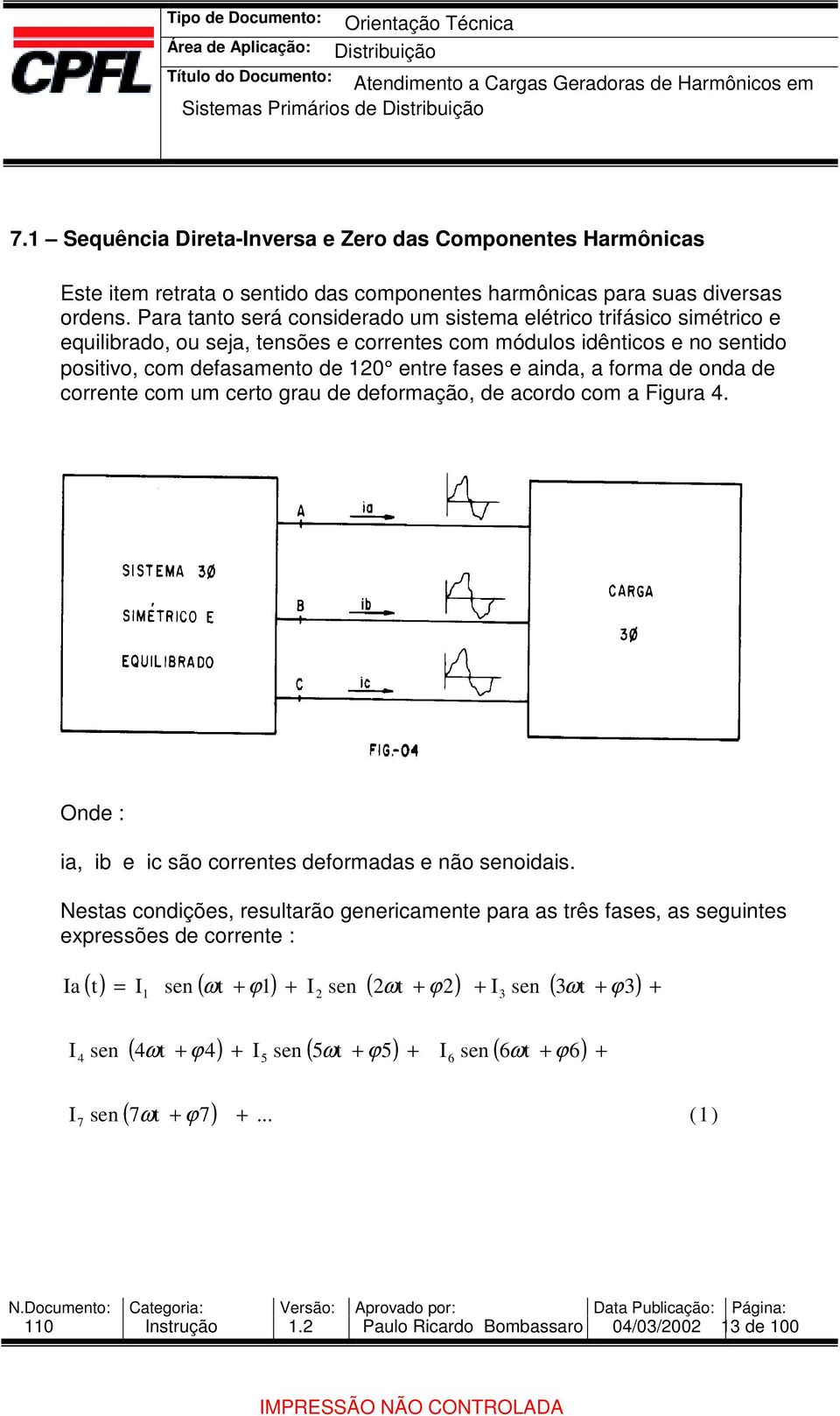 a forma de onda de corrente com um certo grau de deformação, de acordo com a Figura 4. Onde : ia, ib e ic são correntes deformadas e não senoidais.