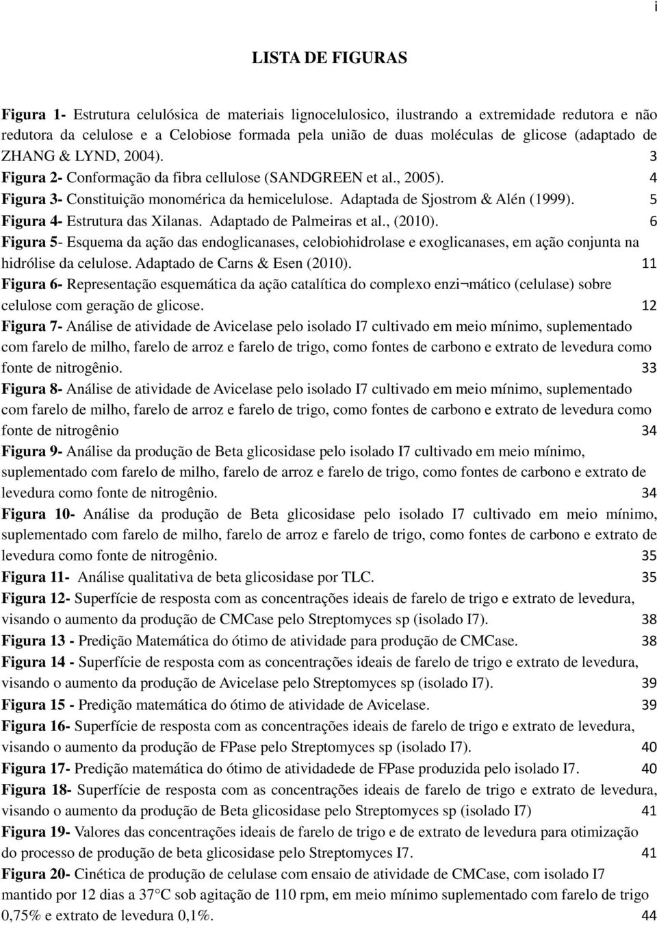 5 Figura 4- Estrutura das Xilanas. Adaptado de Palmeiras et al., (2010). 6 Figura 5- Esquema da ação das endoglicanases, celobiohidrolase e exoglicanases, em ação conjunta na hidrólise da celulose.