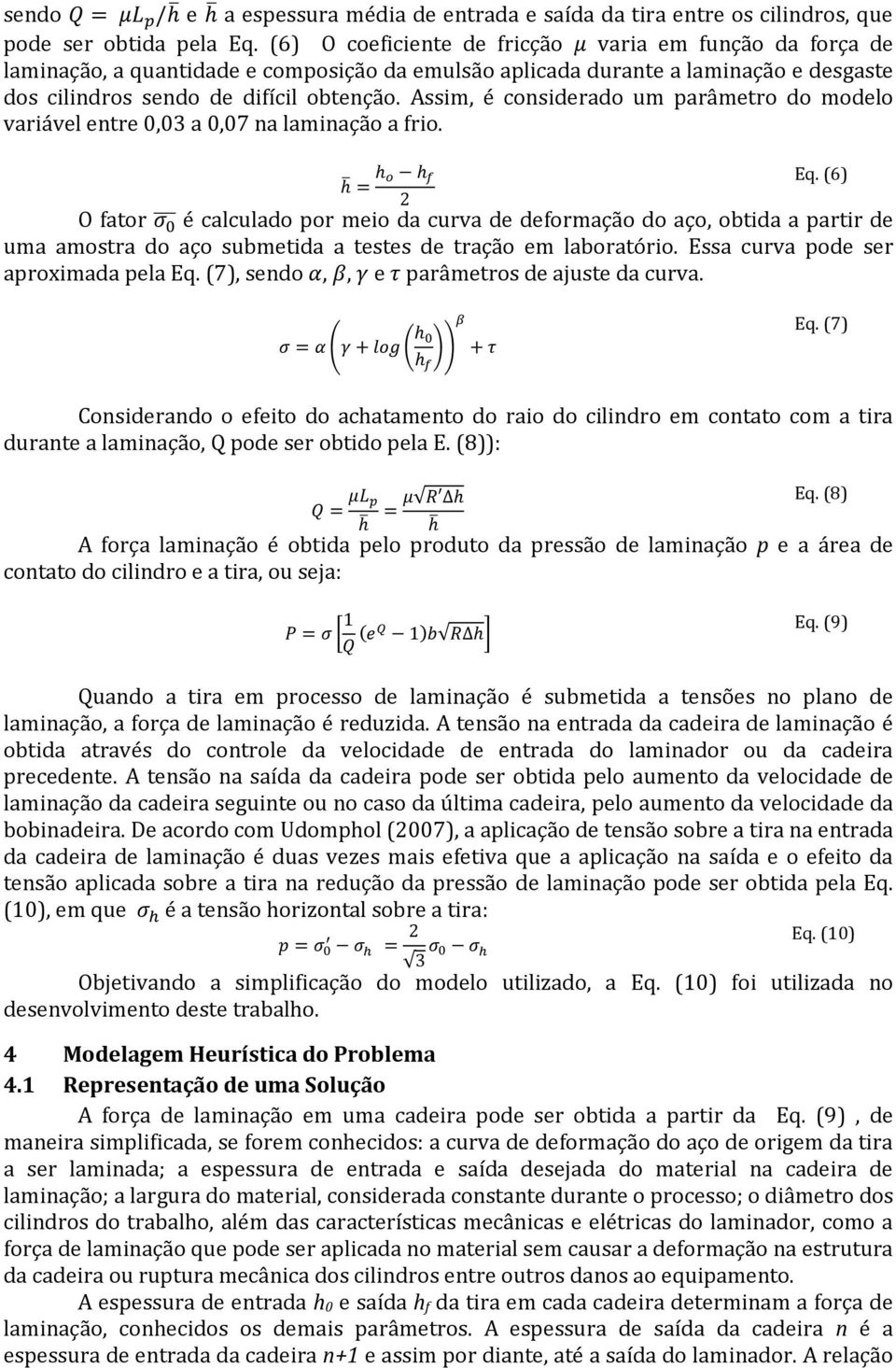 Assim, é cosiderado um parâmetro do modelo variável etre 0,03 a 0,07 a lamiação a frio. h = h o h f 2 Eq.