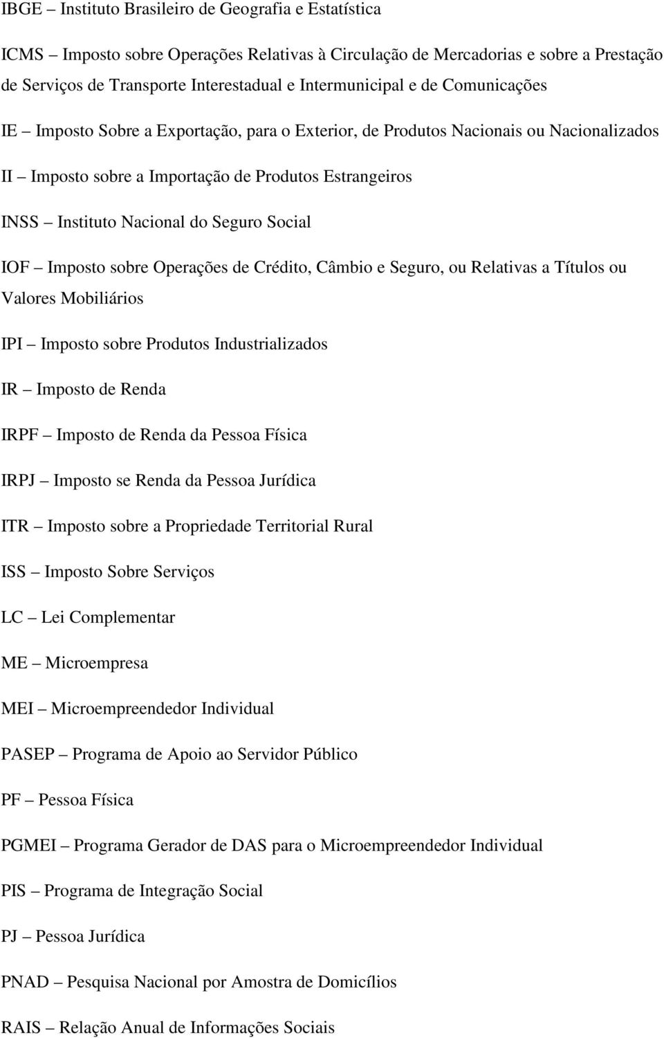 IOF Imposto sobre Operações de Crédito, Câmbio e Seguro, ou Relativas a Títulos ou Valores Mobiliários IPI Imposto sobre Produtos Industrializados IR Imposto de Renda IRPF Imposto de Renda da Pessoa