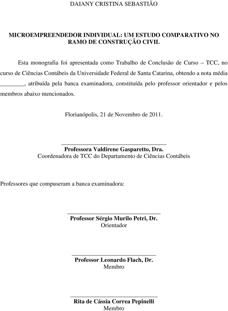 orientador e pelos membros abaixo mencionados. Florianópolis, 21 de Novembro de 2011. Professora Valdirene Gasparetto, Dra.