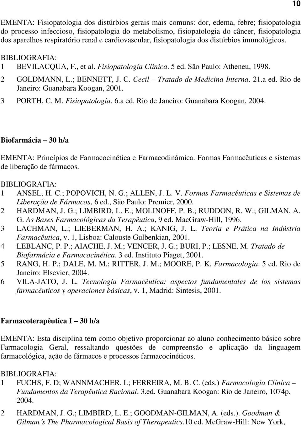 ; BENNETT, J. C. Cecil Tratado de Medicina Interna. 21.a ed. Rio de Janeiro: Guanabara Koogan, 2001. 3 PORTH, C. M. Fisiopatologia. 6.a ed. Rio de Janeiro: Guanabara Koogan, 2004.