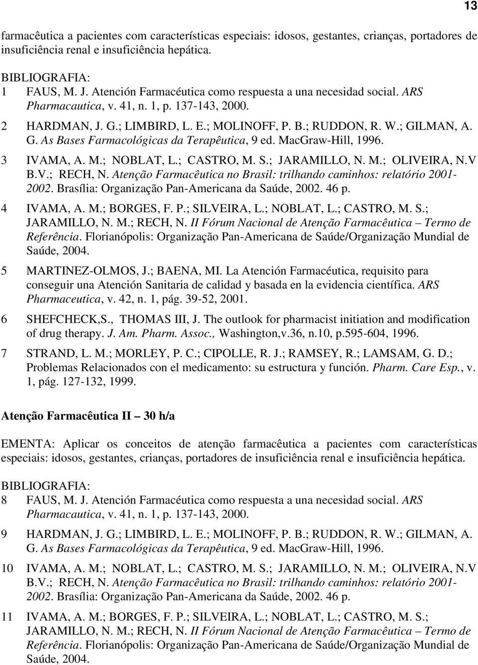 MacGraw-Hill, 1996. 3 IVAMA, A. M.; NOBLAT, L.; CASTRO, M. S.; JARAMILLO, N. M.; OLIVEIRA, N.V B.V.; RECH, N. Atenção Farmacêutica no Brasil: trilhando caminhos: relatório 2001-2002.