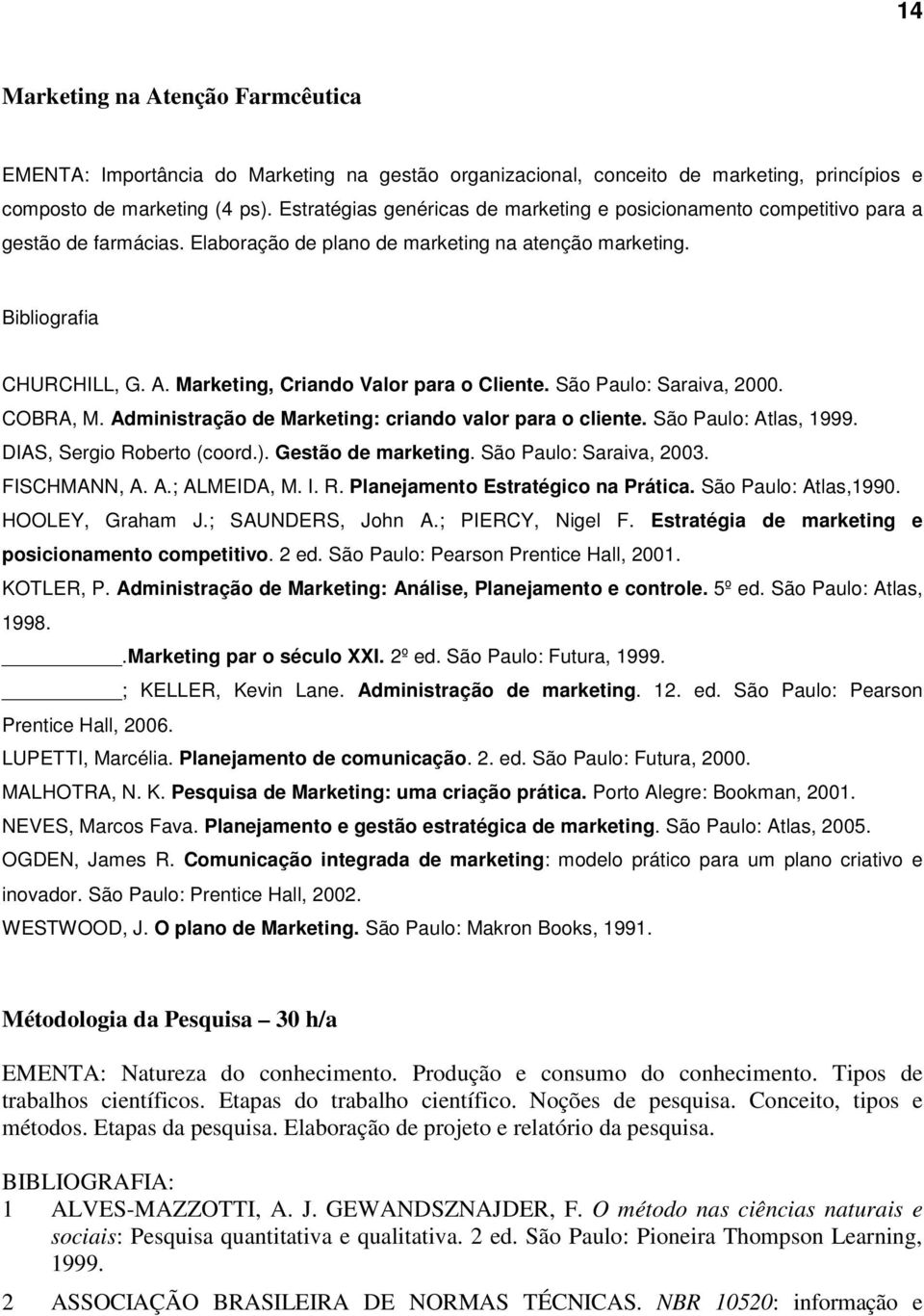 Marketing, Criando Valor para o Cliente. São Paulo: Saraiva, 2000. COBRA, M. Administração de Marketing: criando valor para o cliente. São Paulo: Atlas, 1999. DIAS, Sergio Roberto (coord.).