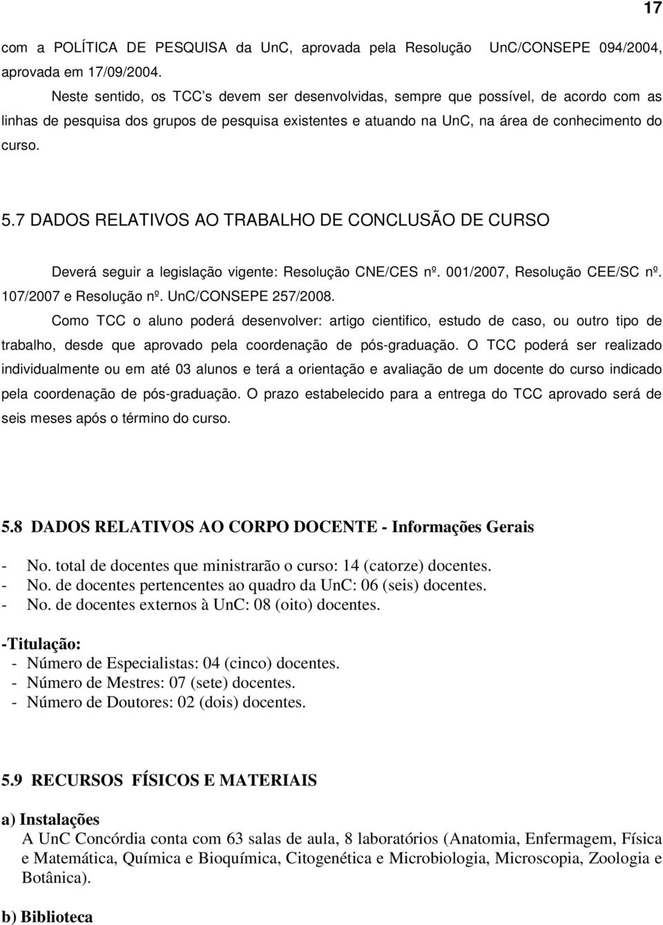 7 DADOS RELATIVOS AO TRABALHO DE CONCLUSÃO DE CURSO Deverá seguir a legislação vigente: Resolução CNE/CES nº. 001/2007, Resolução CEE/SC nº. 107/2007 e Resolução nº. UnC/CONSEPE 257/2008.