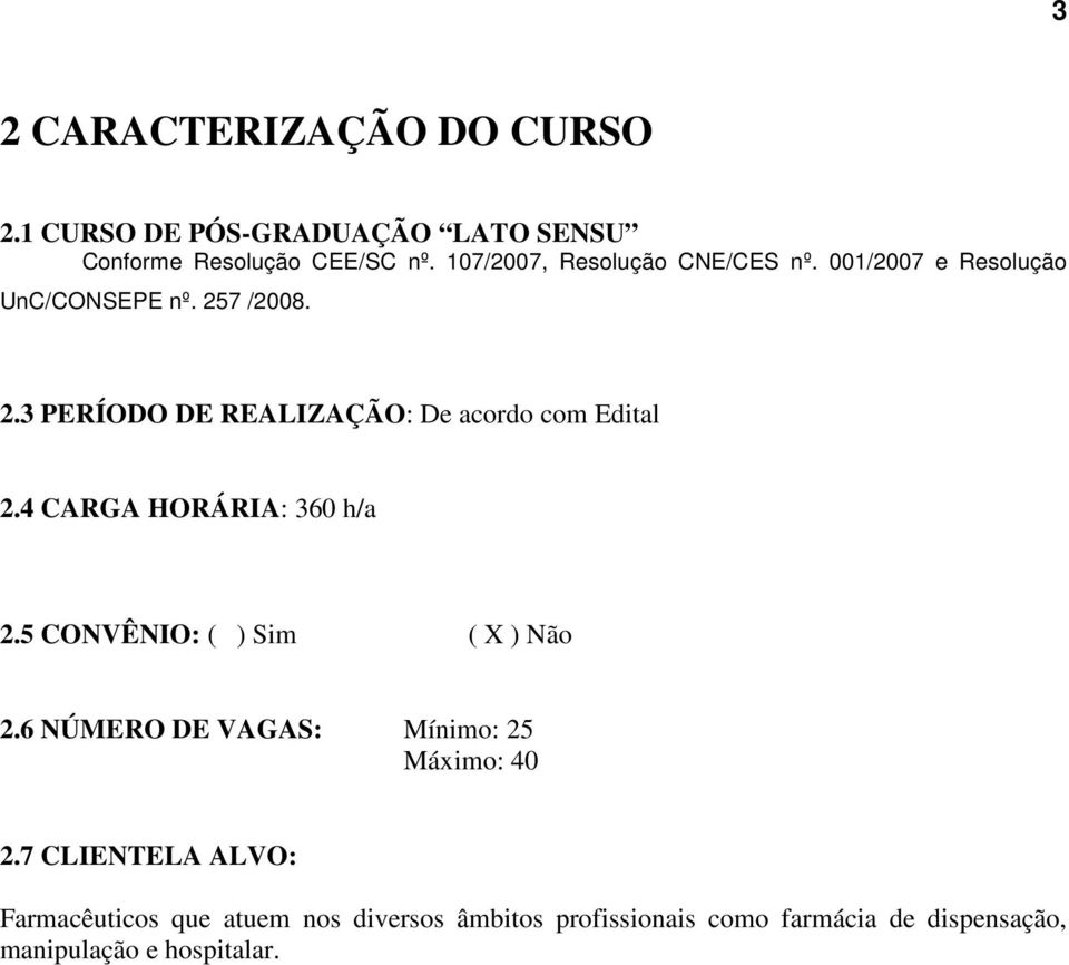 7 /2008. 2.3 PERÍODO DE REALIZAÇÃO: De acordo com Edital 2.4 CARGA HORÁRIA: 360 h/a 2.