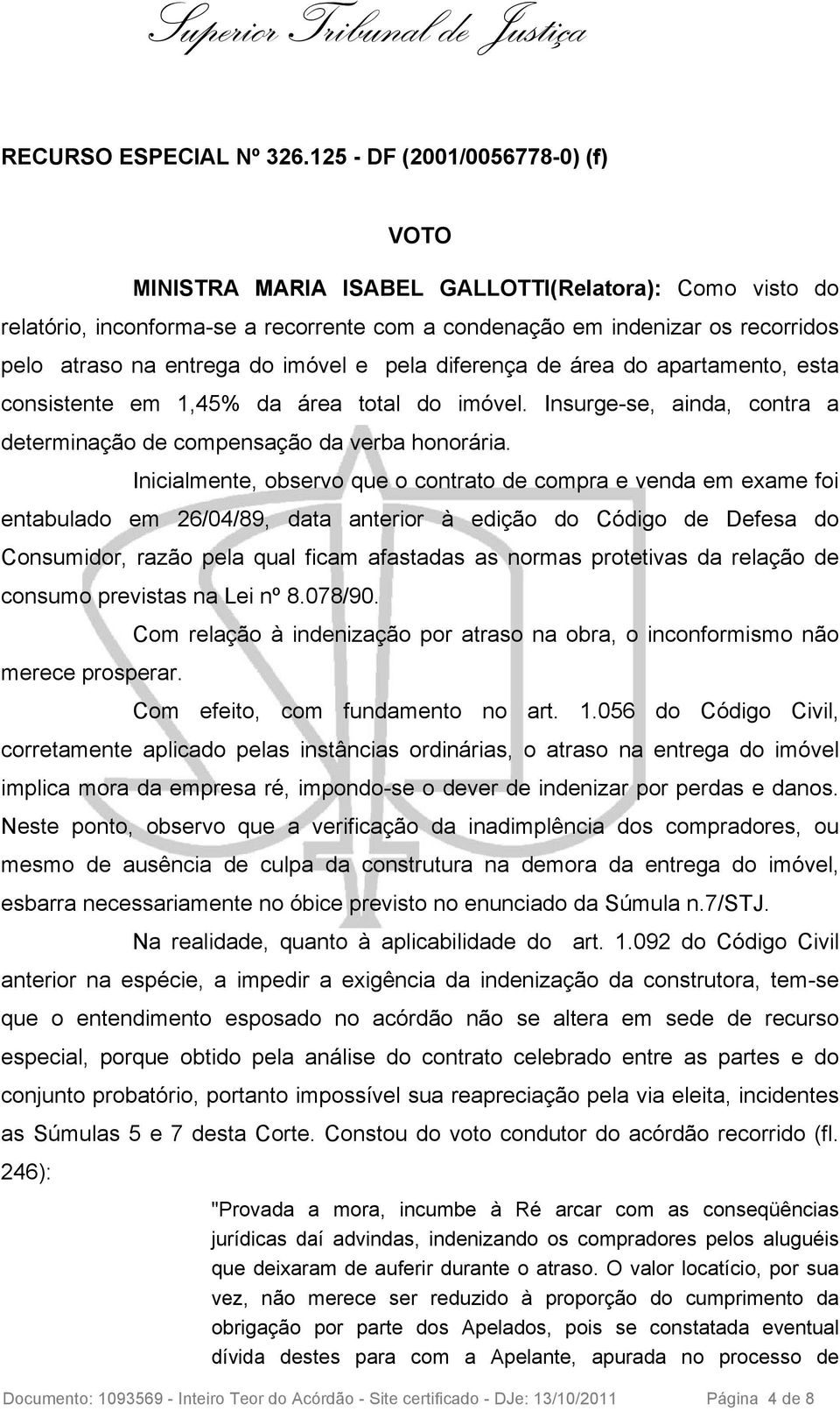 imóvel e pela diferença de área do apartamento, esta consistente em 1,45% da área total do imóvel. Insurge-se, ainda, contra a determinação de compensação da verba honorária.