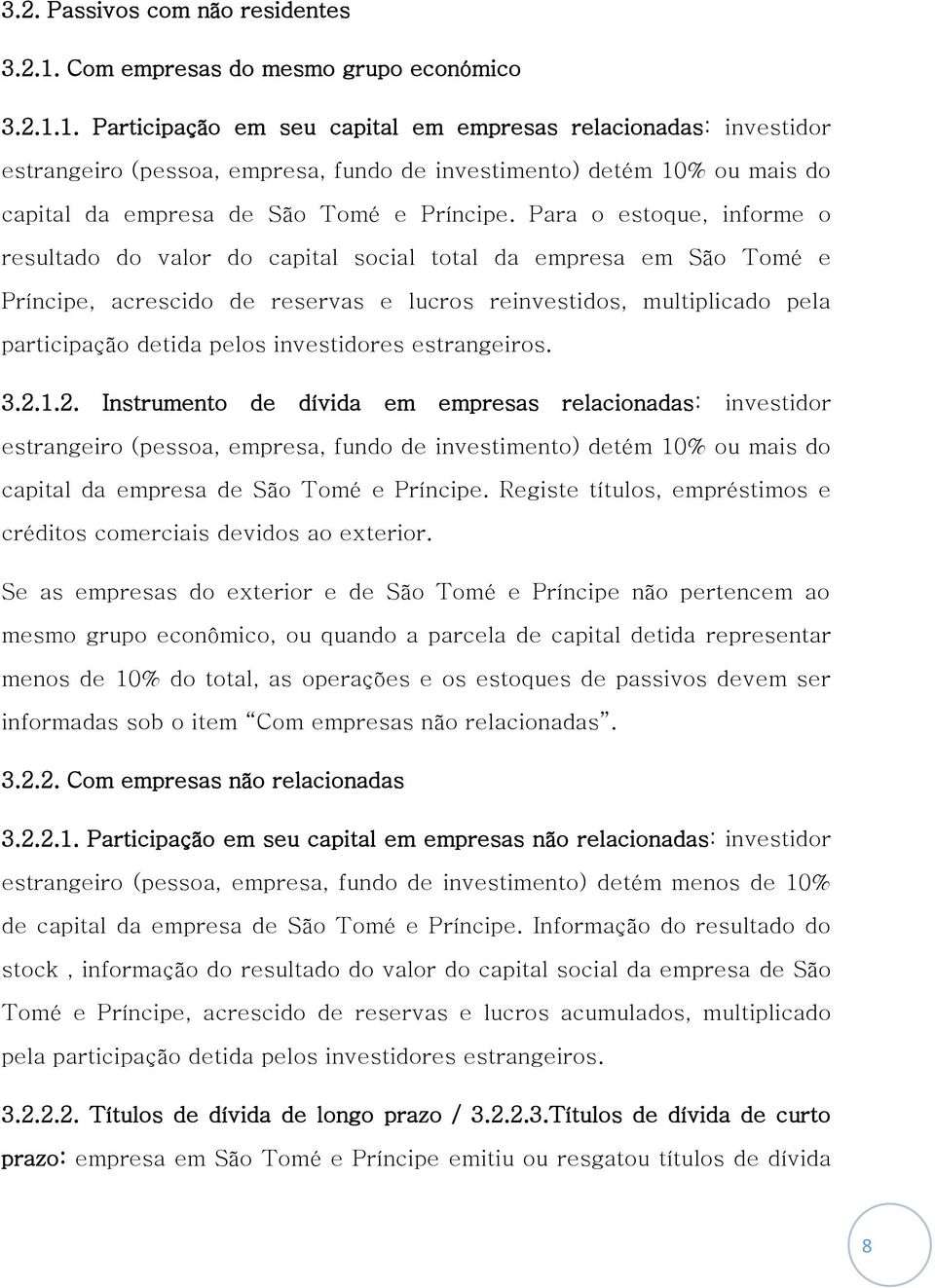 1. Participação em seu capital em empresas relacionadas: investidor estrangeiro (pessoa, empresa, fundo de investimento) detém 10% ou mais do capital da empresa de São Tomé e Príncipe.