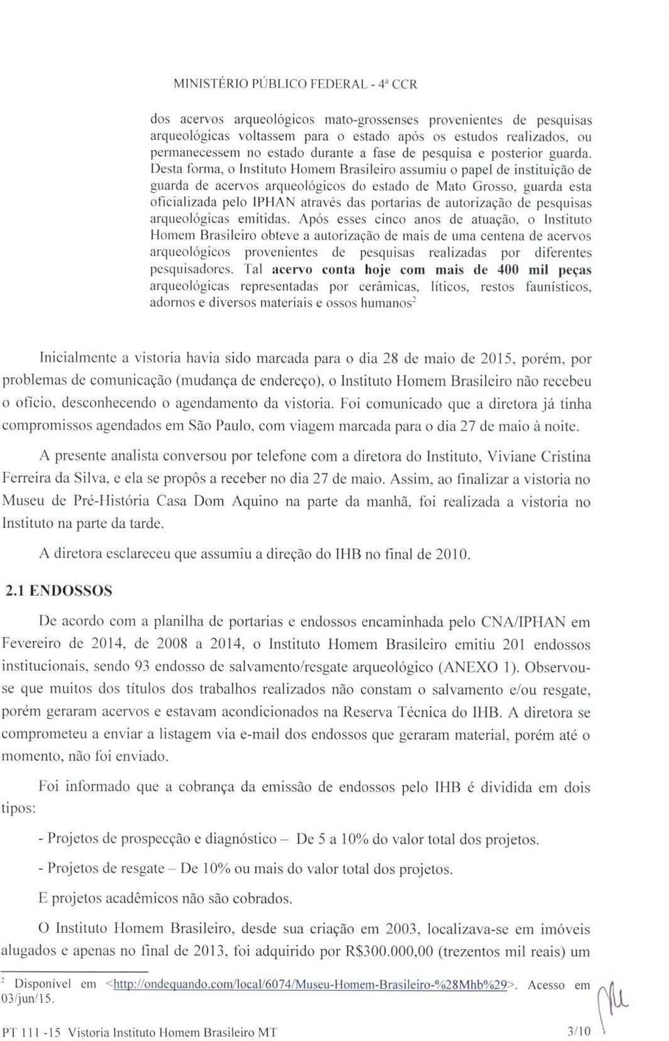 Desta tì)rma, o Instituto Homem Brasileiro assumiu o papel de instituição de guarda de acervos arqueológicos do estado de Mato Grosso.