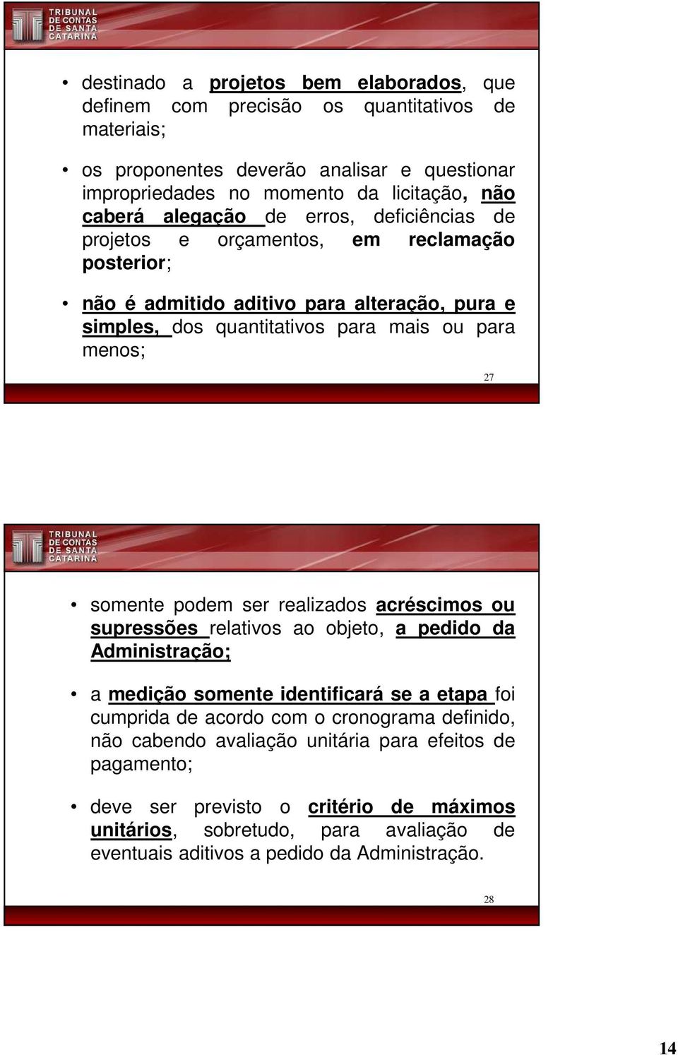 somente podem ser realizados acréscimos ou supressões relativos ao objeto, a pedido da Administração; a medição somente identificará se a etapa foi cumprida de acordo com o cronograma