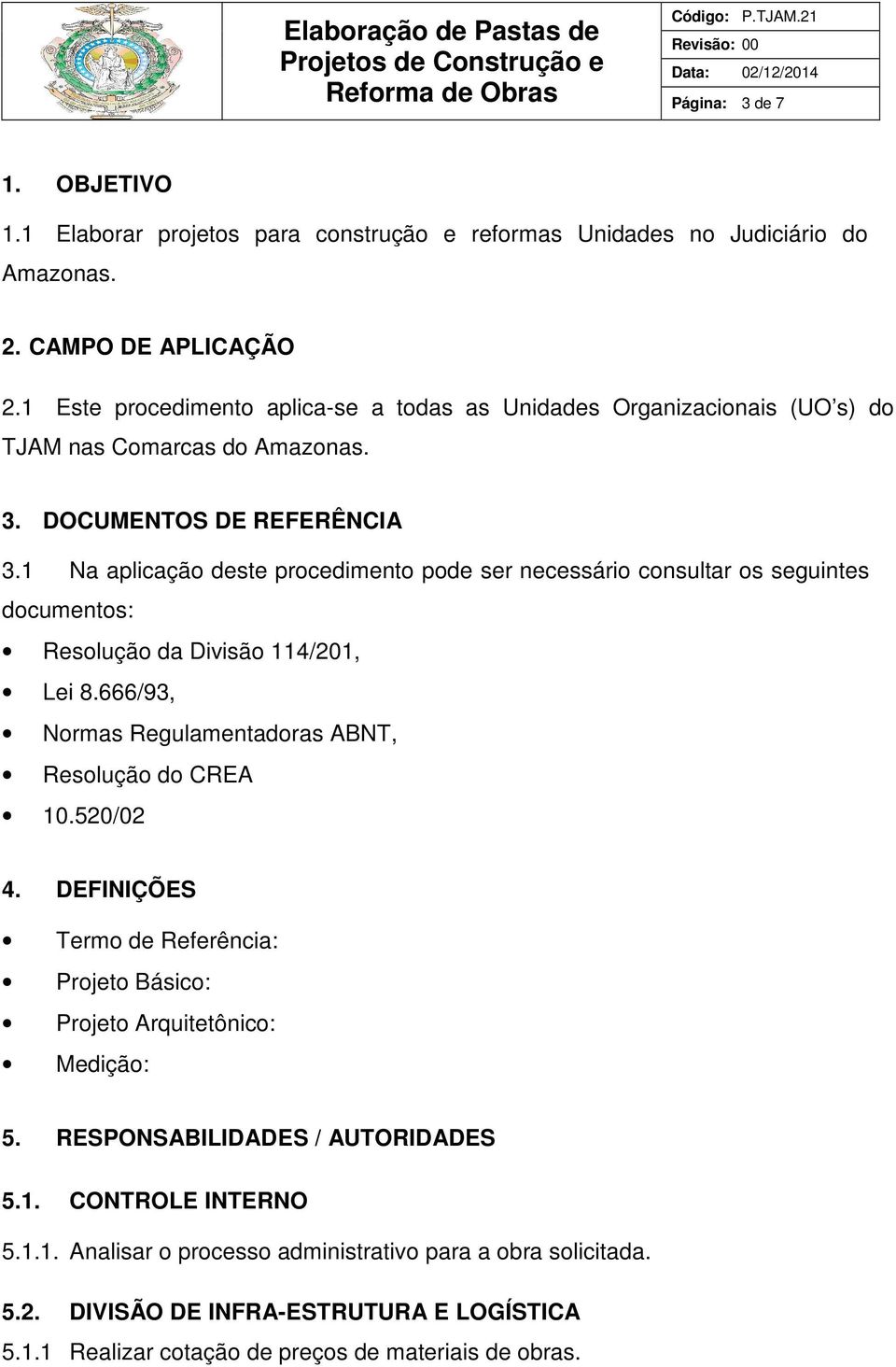 1 Na aplicação deste procedimento pode ser necessário consultar os seguintes documentos: Resolução da Divisão 114/201, Lei 8.666/93, Normas Regulamentadoras ABNT, Resolução do CREA 10.520/02 4.