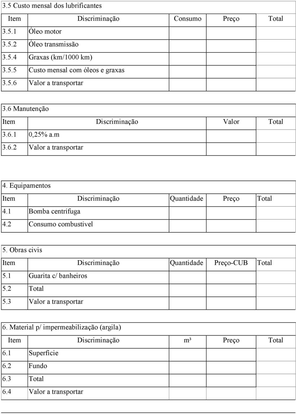Equipamentos Item Discriminação Quantidade Preço Total 4.1 Bomba centrífuga 4.2 Consumo combustível 5. Obras civis Item Discriminação Quantidade Preço-CUB Total 5.
