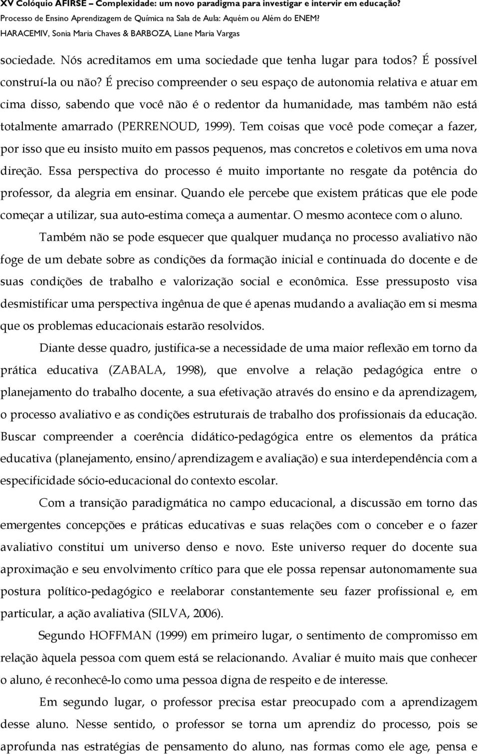 Tem coisas que você pode começar a fazer, por isso que eu insisto muito em passos pequenos, mas concretos e coletivos em uma nova direção.