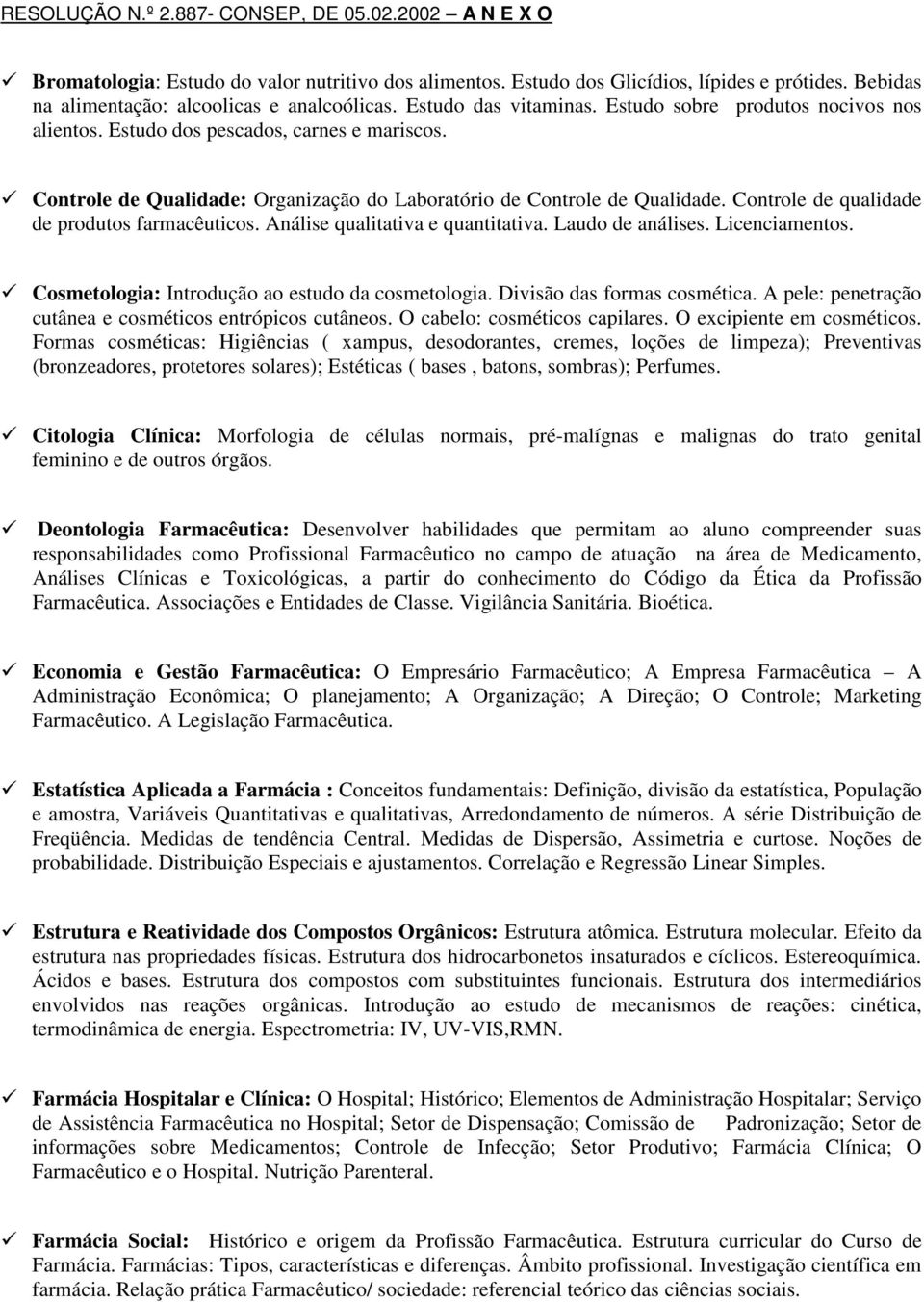 Controle de qualidade de produtos farmacêuticos. Análise qualitativa e quantitativa. Laudo de análises. Licenciamentos. Cosmetologia: Introdução ao estudo da cosmetologia.