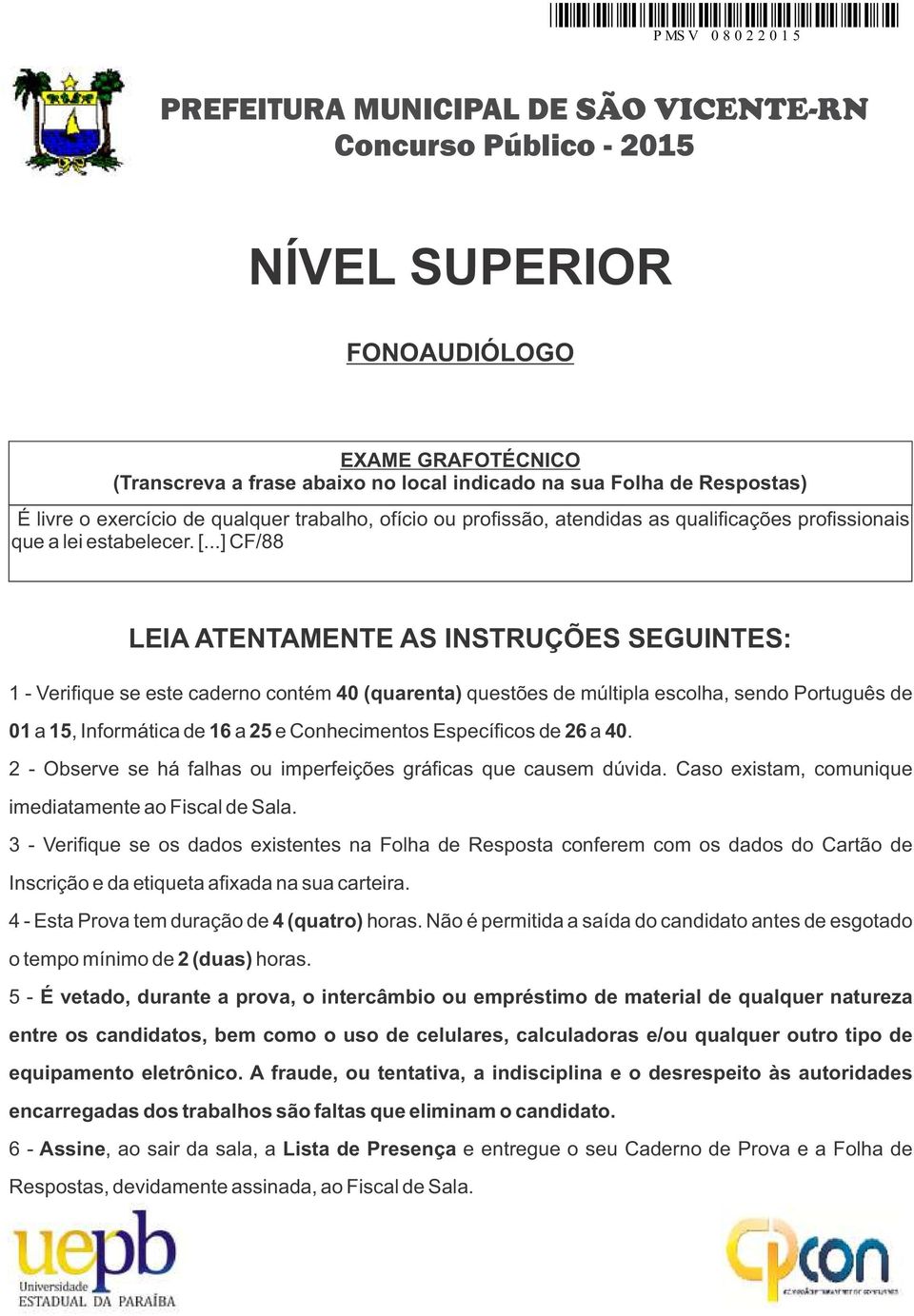 ..] CF/88 LEIA ATENTAMENTE AS INSTRUÇÕES SEGUINTES: 1 - Verifique se este caderno contém 40 (quarenta) questões de múltipla escolha, sendo Português de 01 a 15, Informática de 16 a 25 e Conhecimentos