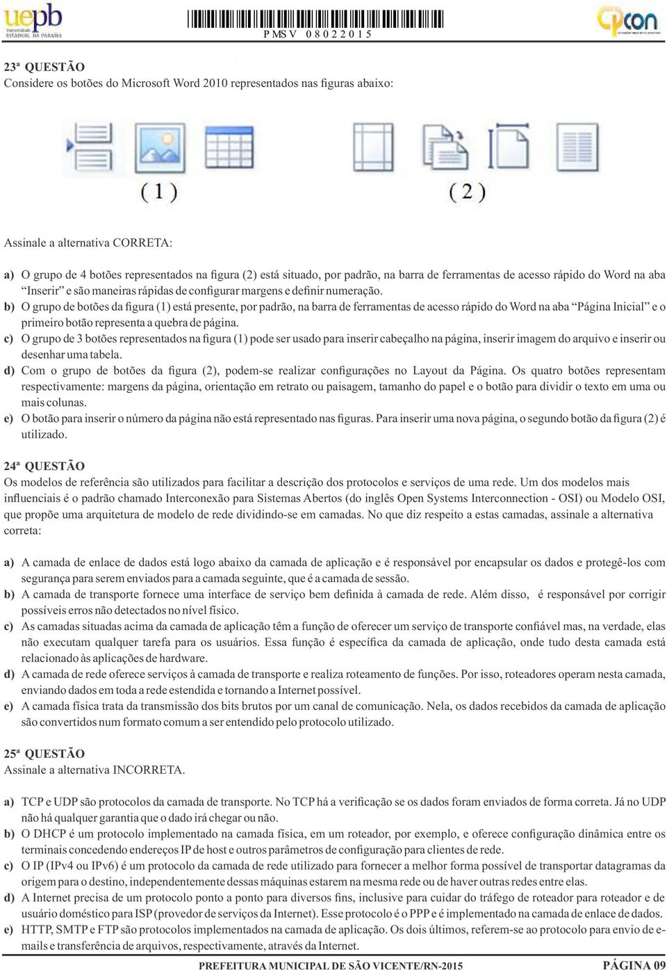 b) O grupo de botões da figura (1) está presente, por padrão, na barra de ferramentas de acesso rápido do Word na aba Página Inicial e o primeiro botão representa a quebra de página.