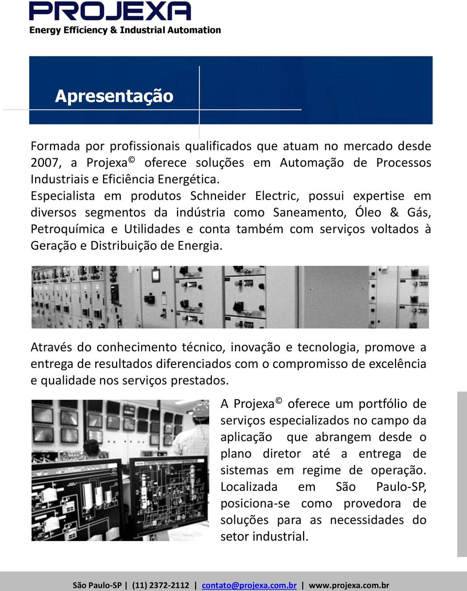 e Distribuição de Energia. Através do conhecimento técnico, inovação e tecnologia, promove a entrega de resultados diferenciados com o compromisso de excelência e qualidade nos serviços prestados.