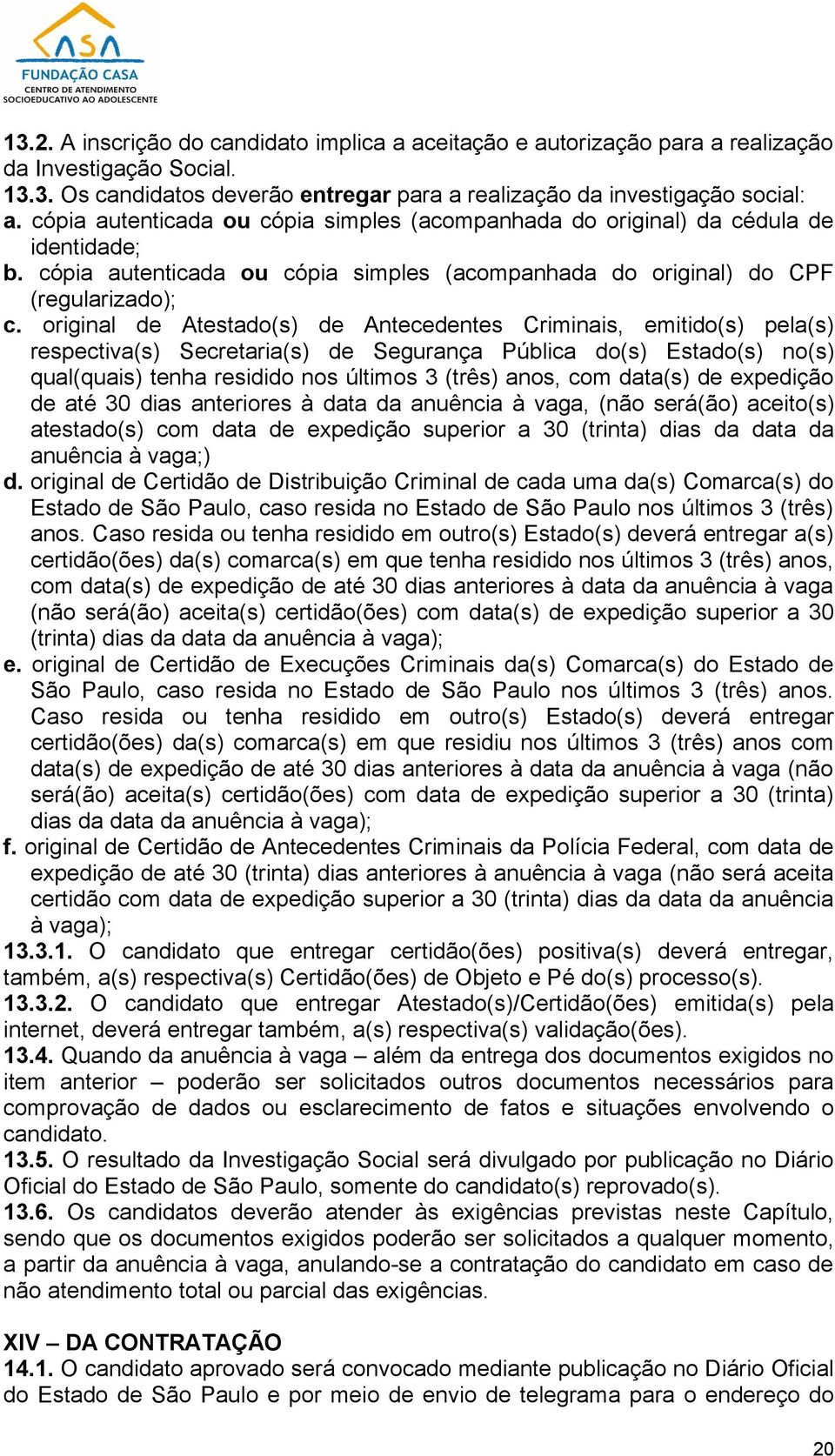 original de Atestado(s) de Antecedentes Criminais, emitido(s) pela(s) respectiva(s) Secretaria(s) de Segurança Pública do(s) Estado(s) no(s) qual(quais) tenha residido nos últimos 3 (três) anos, com