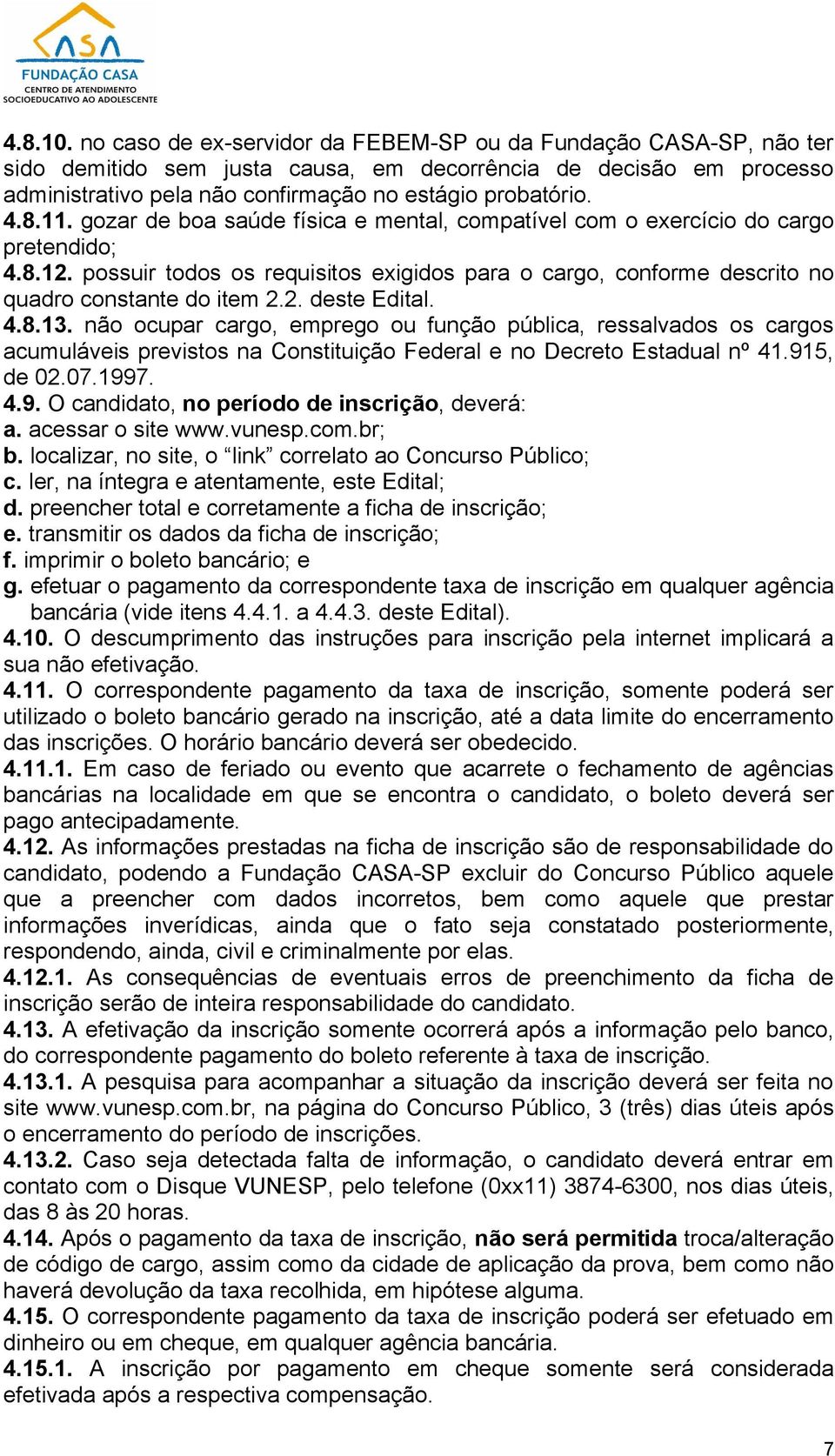 11. gozar de boa saúde física e mental, compatível com o exercício do cargo pretendido; 4.8.12. possuir todos os requisitos exigidos para o cargo, conforme descrito no quadro constante do item 2.2. deste Edital.