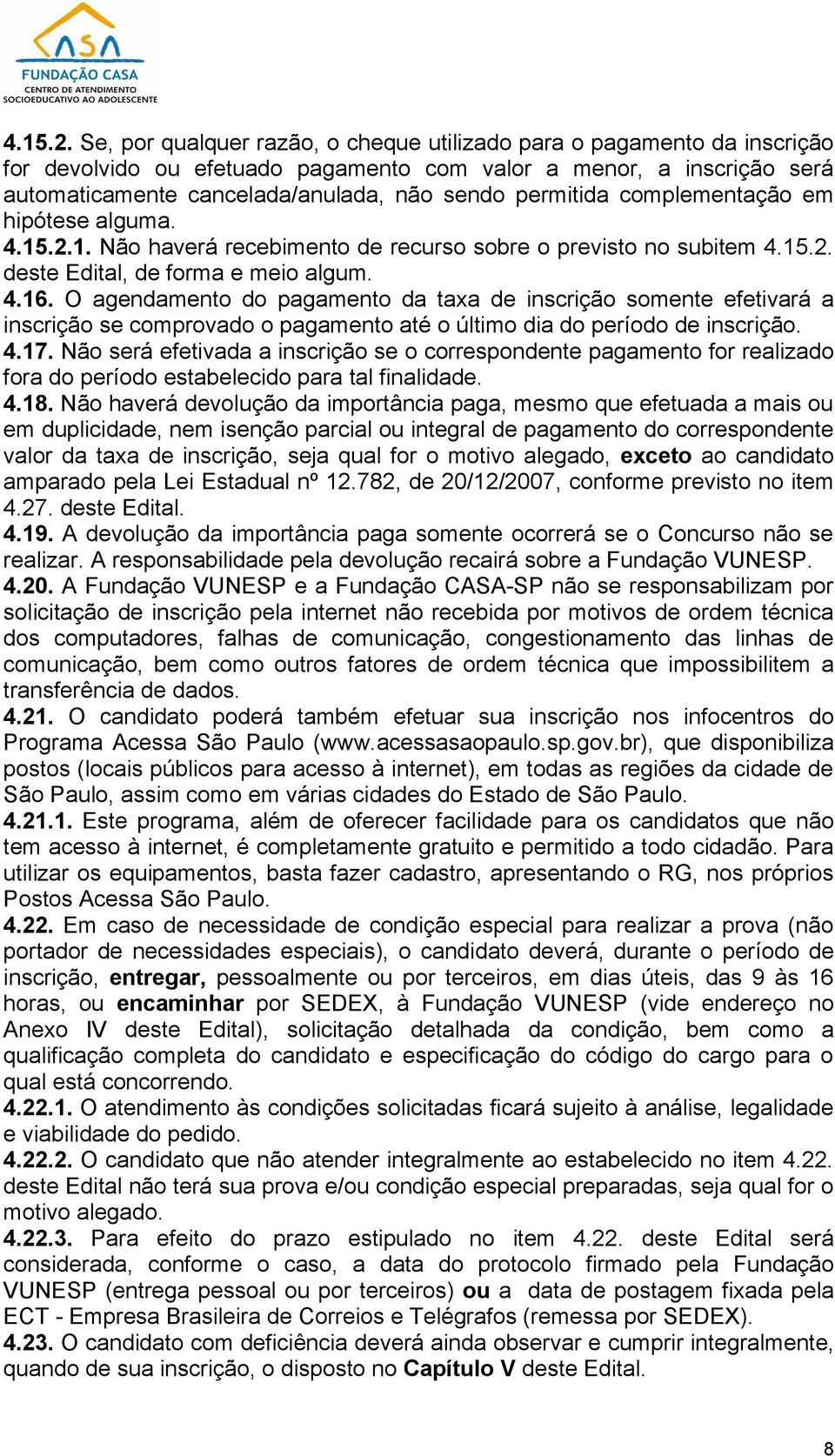 complementação em hipótese alguma. 1. Não haverá recebimento de recurso sobre o previsto no subitem  deste Edital, de forma e meio algum. 4.16.