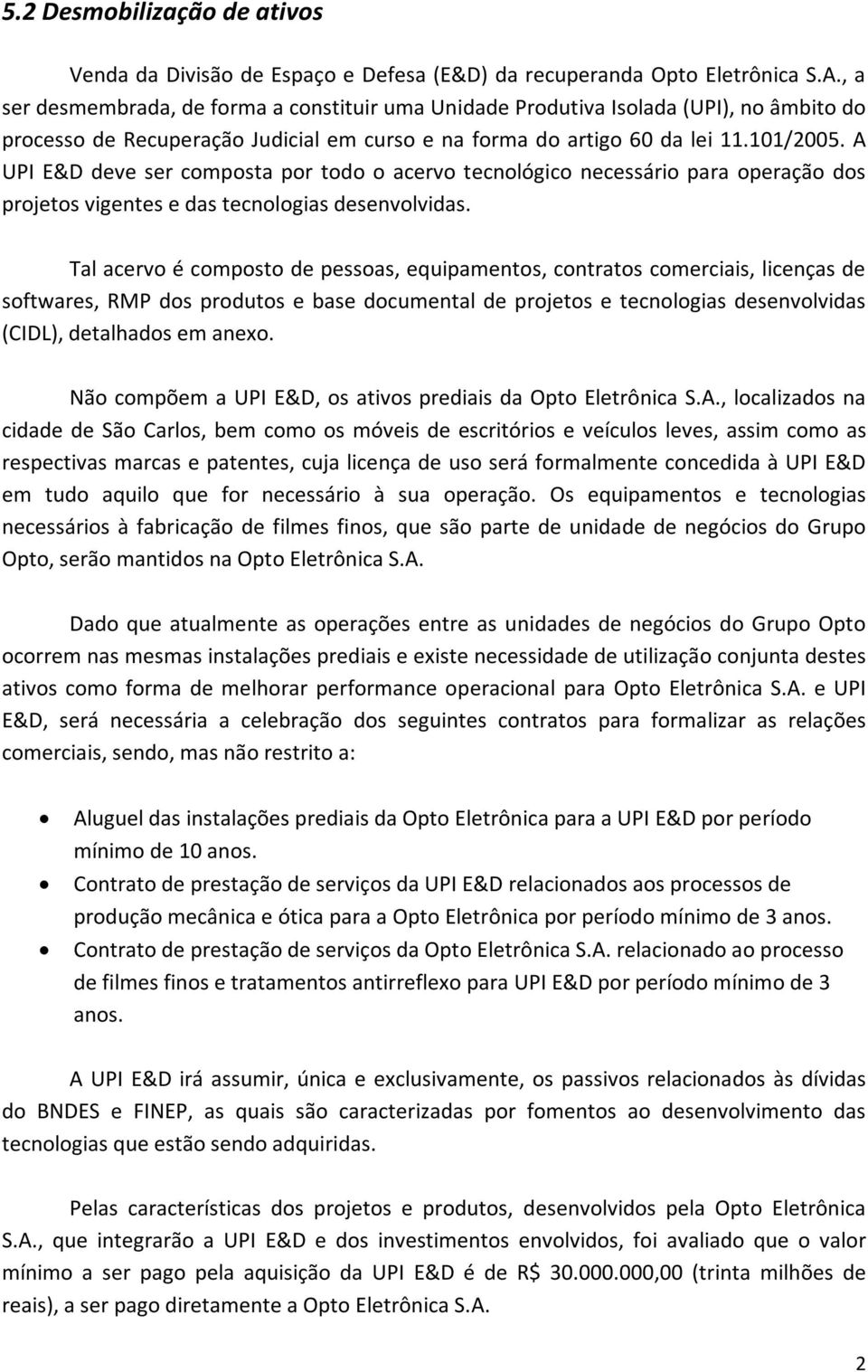 A UPI E&D deve ser composta por todo o acervo tecnológico necessário para operação dos projetos vigentes e das tecnologias desenvolvidas.