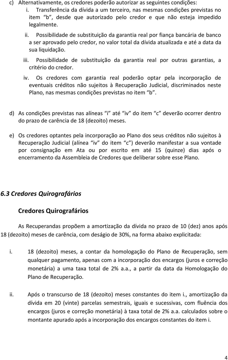 Possibilidade de substituição da garantia real por fiança bancária de banco a ser aprovado pelo credor, no valor total da dívida atualizada e até a data da sua liquidação. iii.