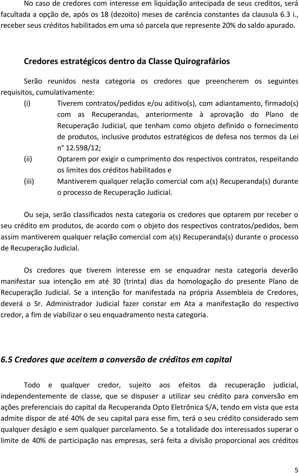 Credores estratégicos dentro da Classe Quirografários Serão reunidos nesta categoria os credores que preencherem os seguintes requisitos, cumulativamente: (i) Tiverem contratos/pedidos e/ou