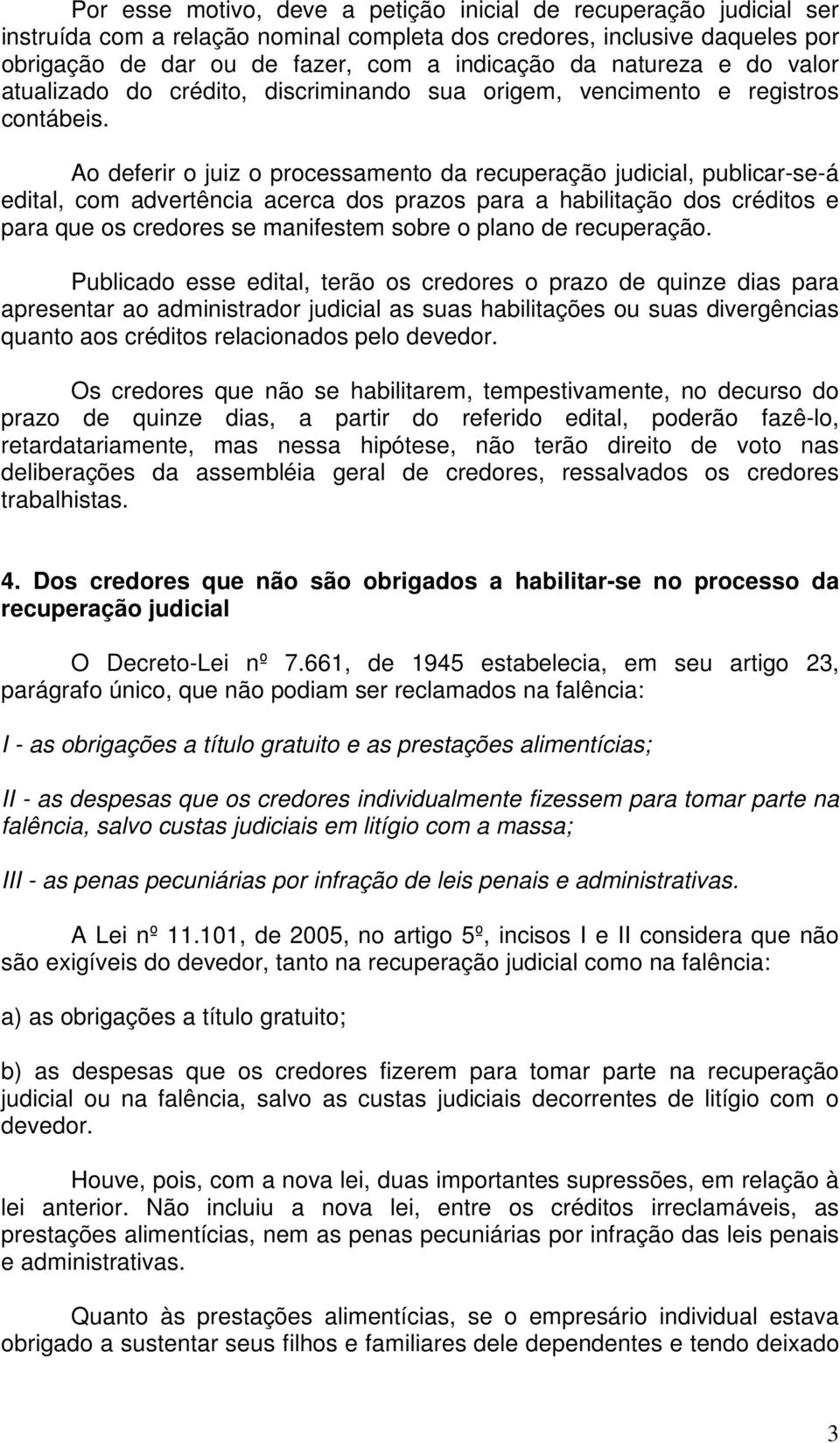 Ao deferir o juiz o processamento da recuperação judicial, publicar-se-á edital, com advertência acerca dos prazos para a habilitação dos créditos e para que os credores se manifestem sobre o plano