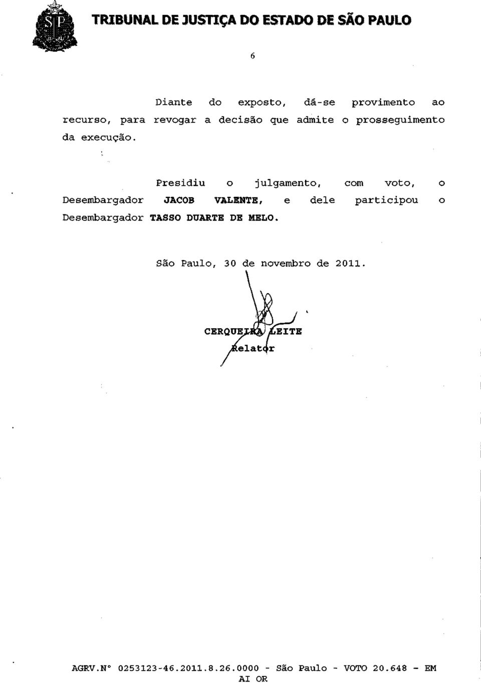 Presidiu o julgamento, com voto, o Desembargador JACOB VALENTE, e dele participou o Desembargador