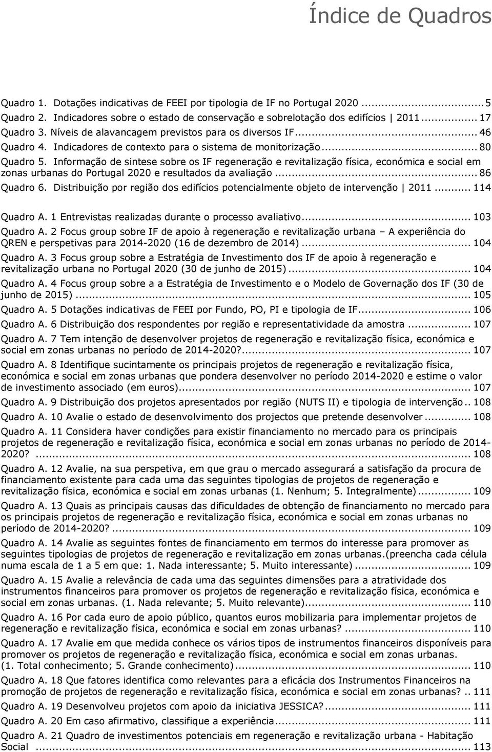 Informação de sintese sobre os IF regeneração e revitalização física, económica e social em zonas urbanas do Portugal 2020 e resultados da avaliação... 86 Quadro 6.