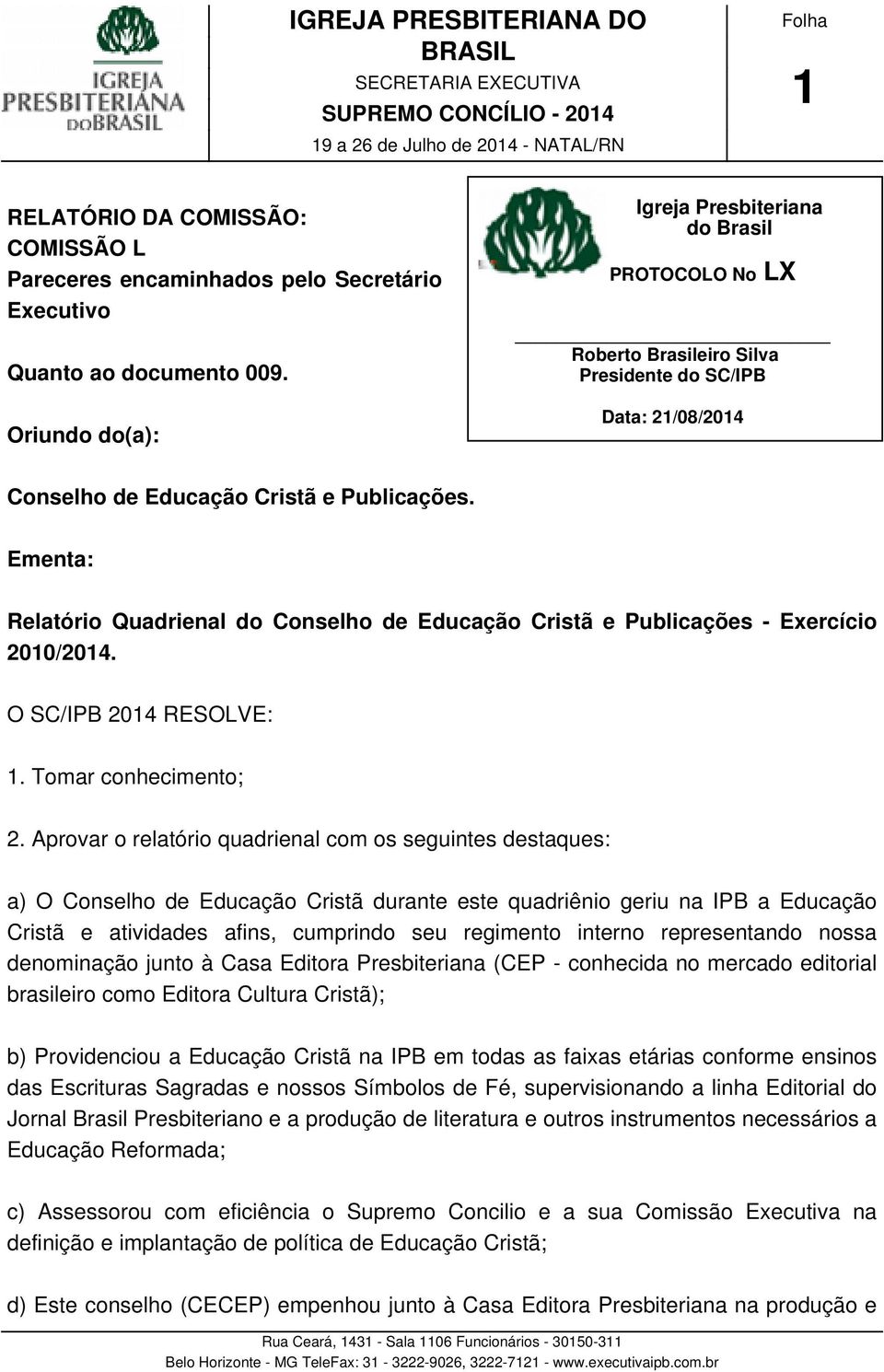 Oriundo do(a): Igreja Presbiteriana do Brasil PROTOCOLO No LX Roberto Brasileiro Silva Presidente do SC/IPB Data: 21/08/2014 Conselho de Educação Cristã e Publicações.