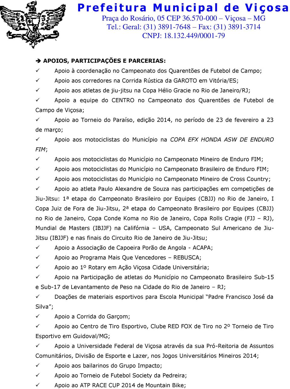 fevereiro a 23 de março; Apoio aos motociclistas do Município na COPA EFX HONDA ASW DE ENDURO FIM; Apoio aos motociclistas do Município no Campeonato Mineiro de Enduro FIM; Apoio aos motociclistas do