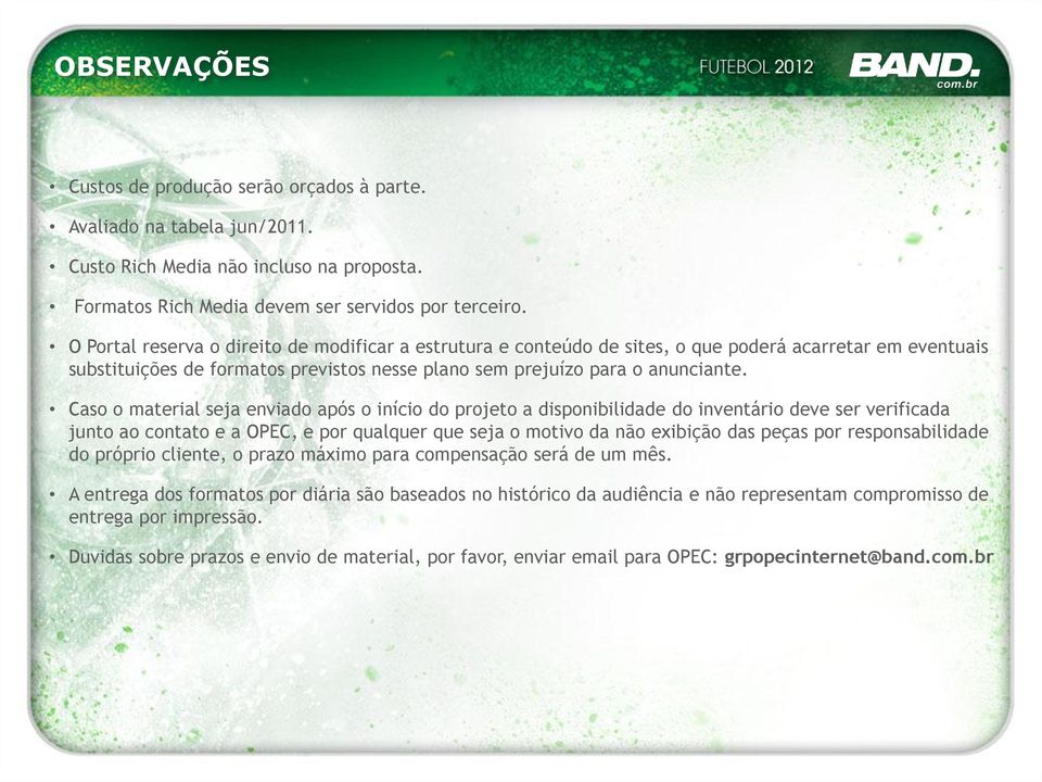 Caso o material seja enviado após o início do projeto a disponibilidade do inventário deve ser verificada junto ao contato e a OPEC, e por qualquer que seja o motivo da não exibição das peças por