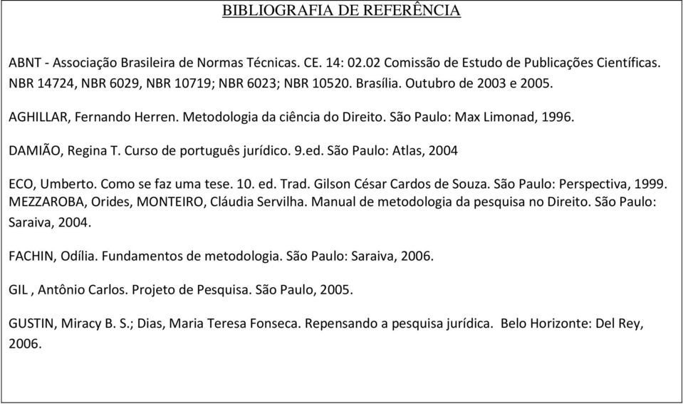 São Paulo: Atlas, 2004 ECO, Umberto. Como se faz uma tese. 10. ed. Trad. Gilson César Cardos de Souza. São Paulo: Perspectiva, 1999. MEZZAROBA, Orides, MONTEIRO, Cláudia Servilha.