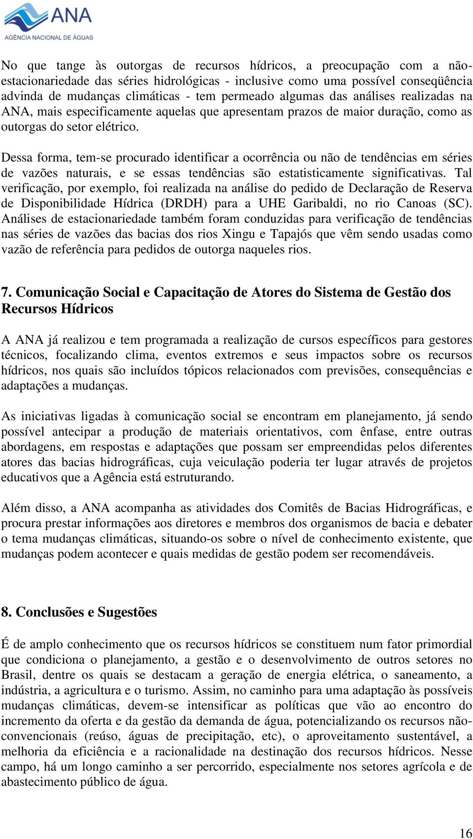 Dessa forma, tem-se procurado identificar a ocorrência ou não de tendências em séries de vazões naturais, e se essas tendências são estatisticamente significativas.