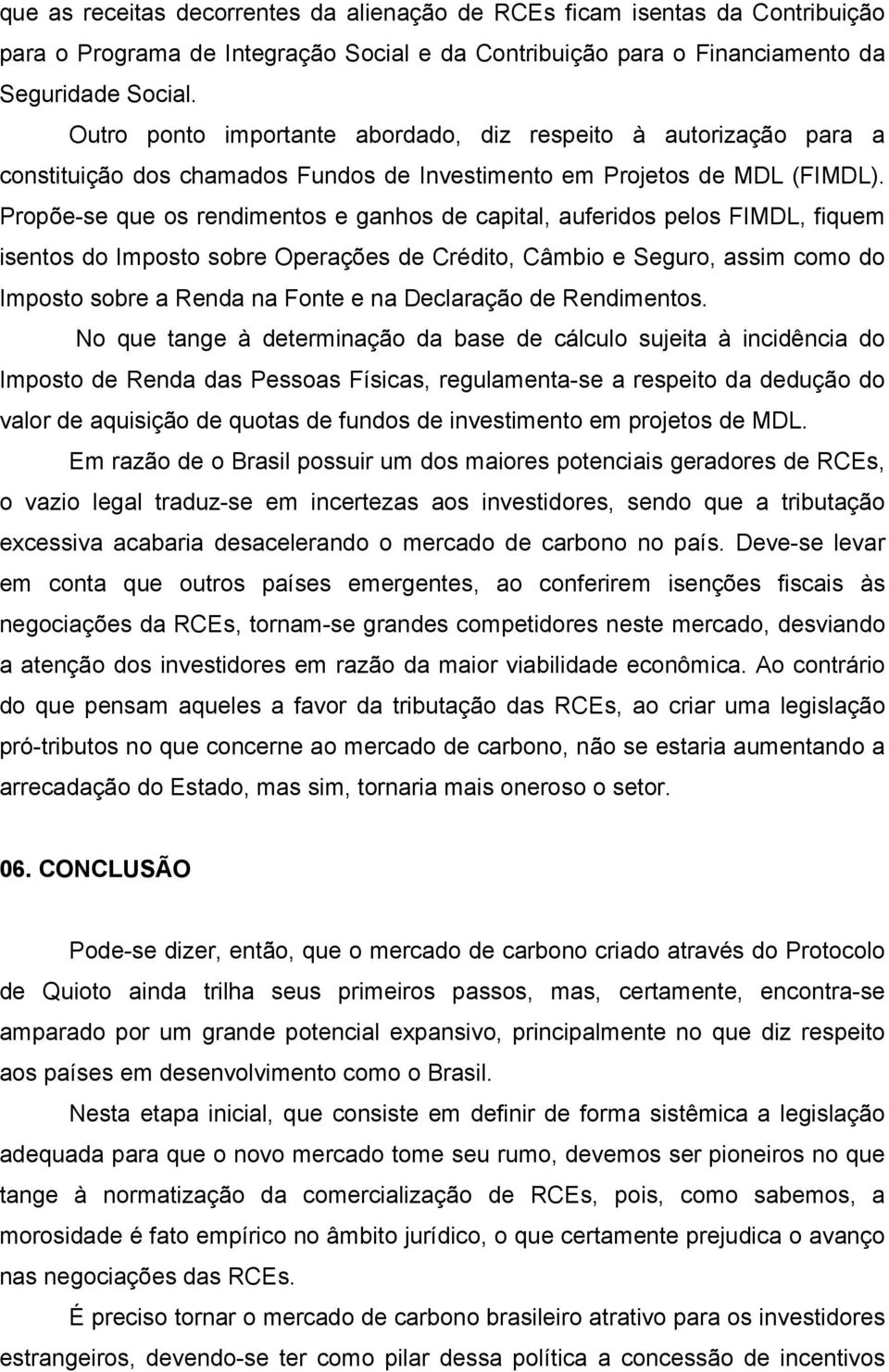 Propõe-se que os rendimentos e ganhos de capital, auferidos pelos FIMDL, fiquem isentos do Imposto sobre Operações de Crédito, Câmbio e Seguro, assim como do Imposto sobre a Renda na Fonte e na