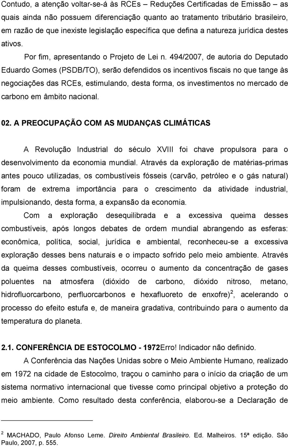 494/2007, de autoria do Deputado Eduardo Gomes (PSDB/TO), serão defendidos os incentivos fiscais no que tange às negociações das RCEs, estimulando, desta forma, os investimentos no mercado de carbono