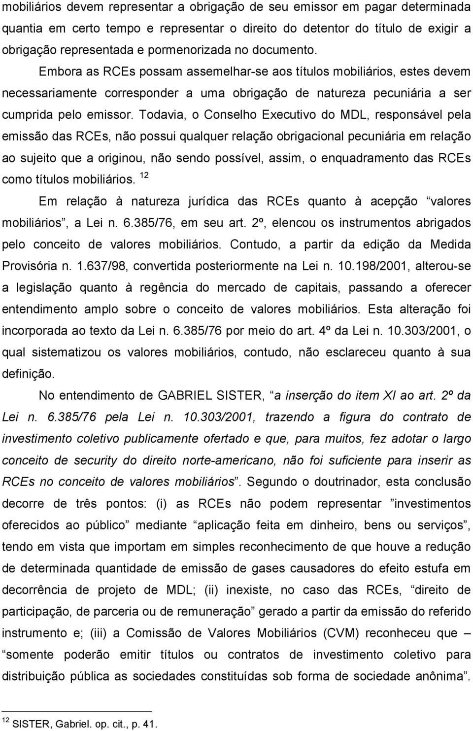 Todavia, o Conselho Executivo do MDL, responsável pela emissão das RCEs, não possui qualquer relação obrigacional pecuniária em relação ao sujeito que a originou, não sendo possível, assim, o