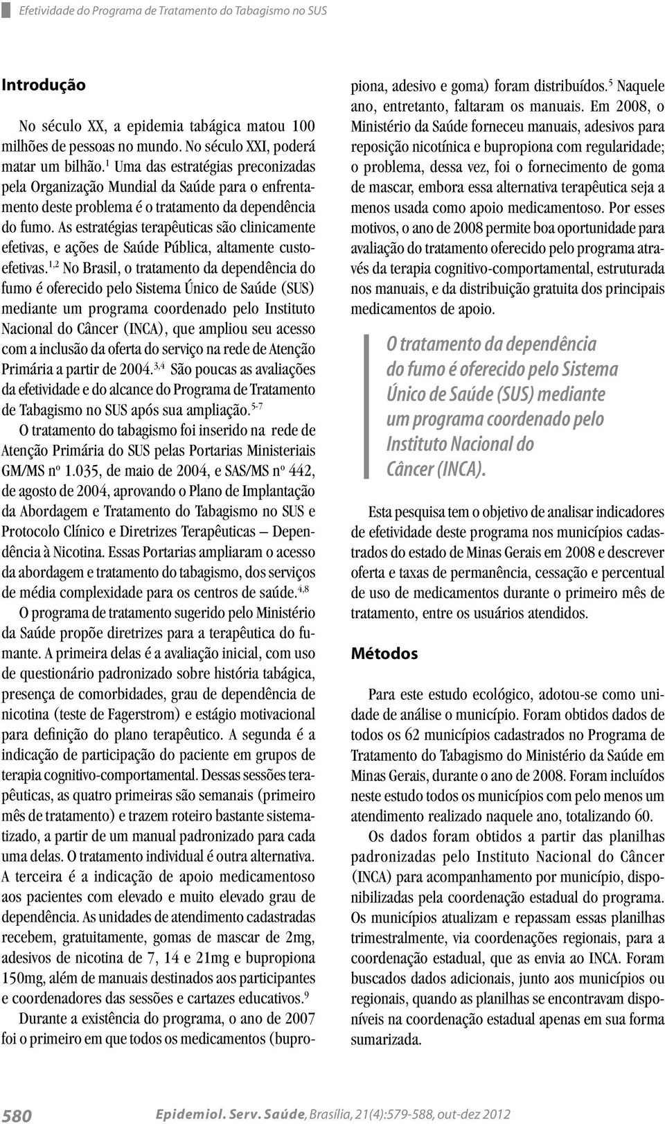 As estratégias terapêuticas são clinicamente efetivas, e ações de Saúde Pública, altamente custoefetivas.