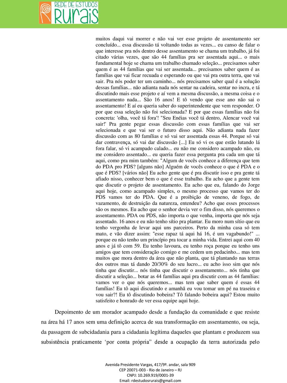 .. o mais fundamental hoje se chama um trabalho chamado seleção... precisamos saber quem é as 44 famílias que vai ser assentada.