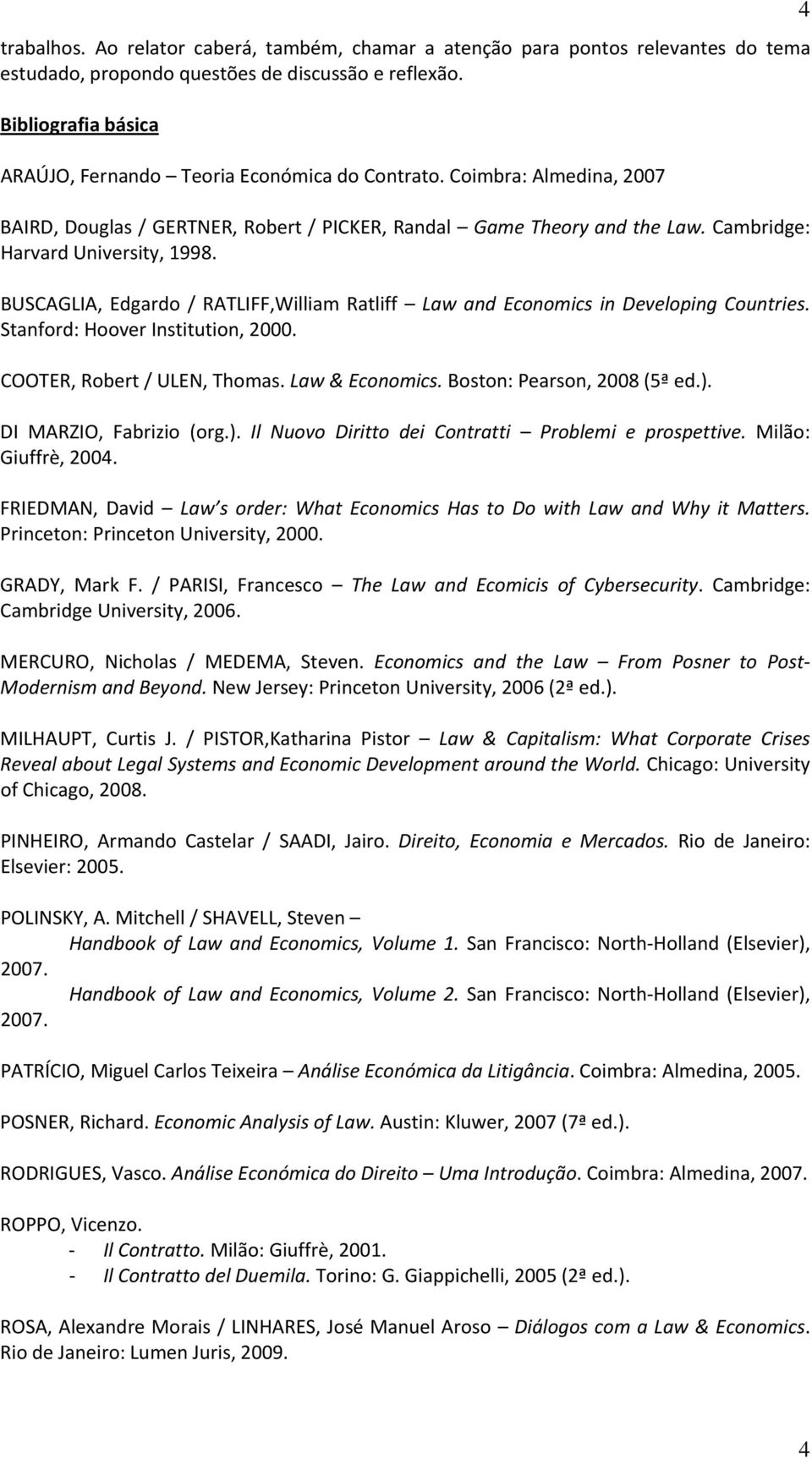 Cambridge: Harvard University, 1998. BUSCAGLIA, Edgardo / RATLIFF,William Ratliff Law and Economics in Developing Countries. Stanford: Hoover Institution, 2000. COOTER, Robert / ULEN, Thomas.