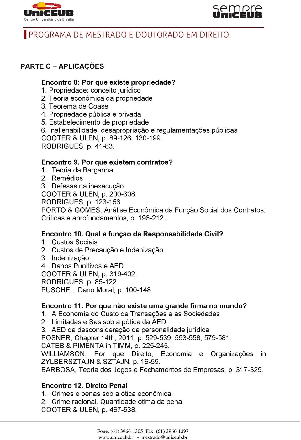 Remédios 3. Defesas na inexecução COOTER & ULEN, p. 200-308. RODRIGUES, p. 123-156. PORTO & GOMES, Análise Econômica da Função Social dos Contratos: Críticas e aprofundamentos, p. 196-212.