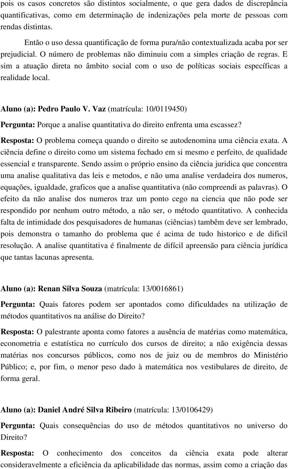 E sim a atuação direta no âmbito social com o uso de políticas sociais específicas a realidade local. Aluno (a): Pedro Paulo V.