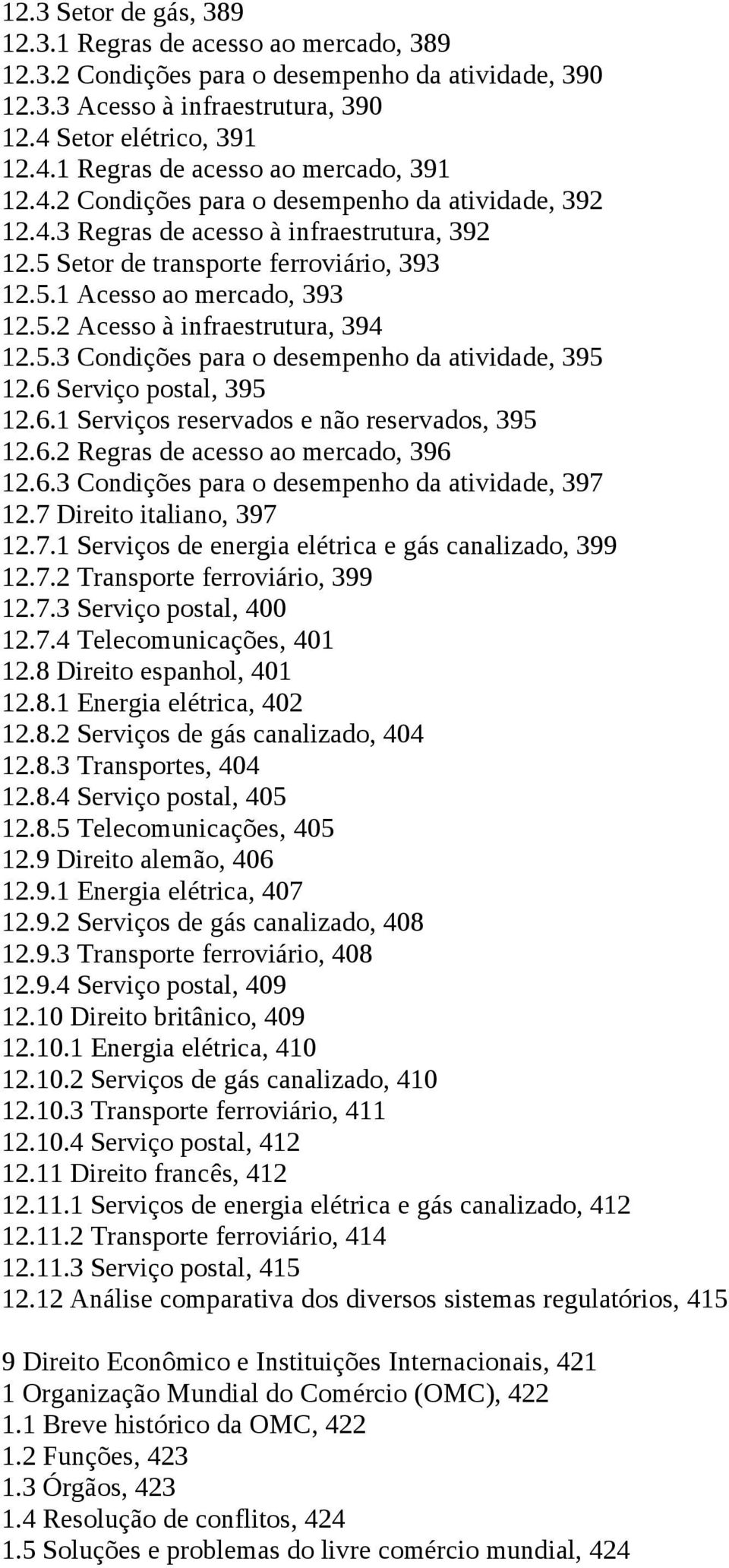 5.3 Condições para o desempenho da atividade, 395 12.6 Serviço postal, 395 12.6.1 Serviços reservados e não reservados, 395 12.6.2 Regras de acesso ao mercado, 396 12.6.3 Condições para o desempenho da atividade, 397 12.