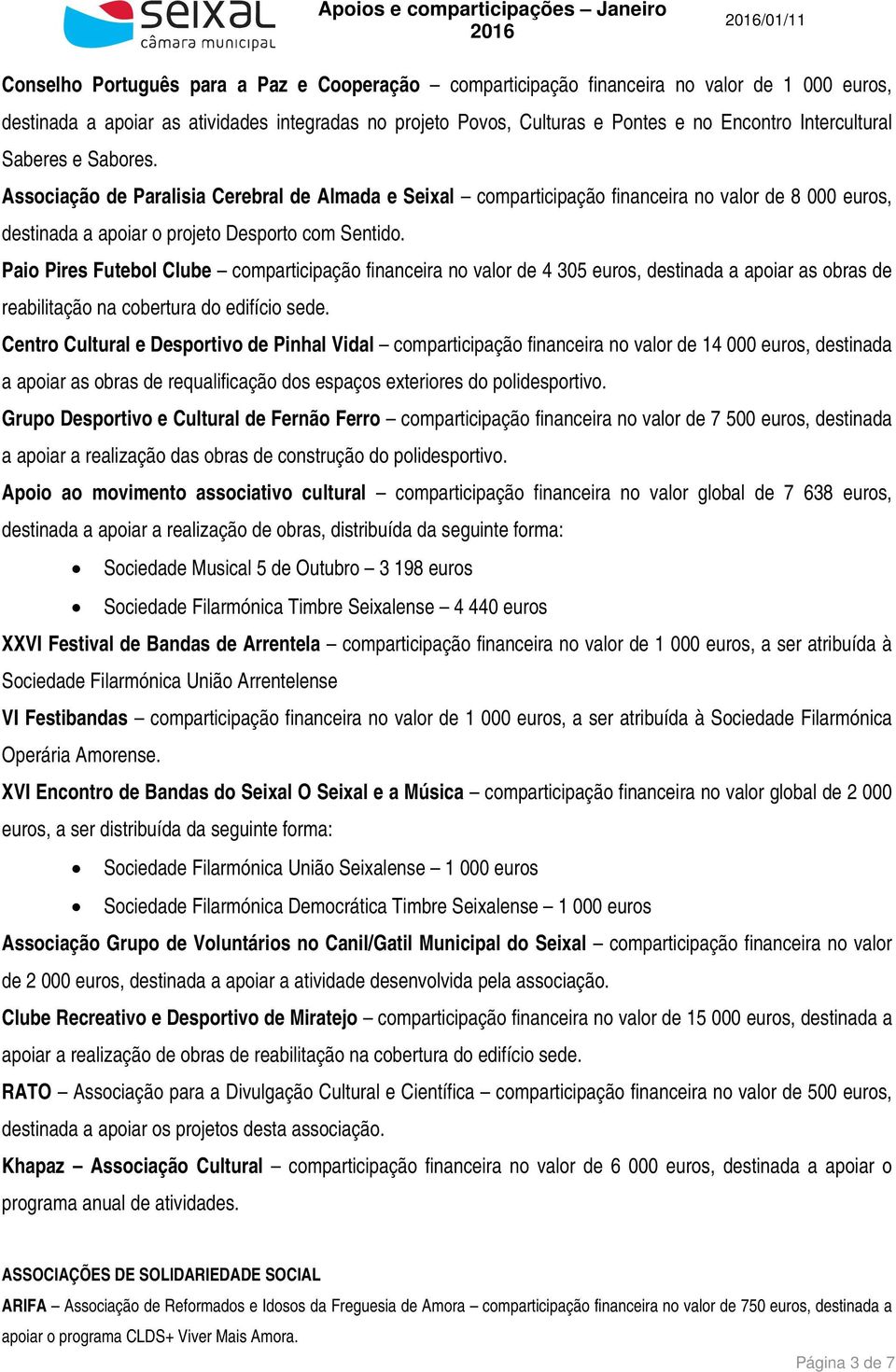 Paio Pires Futebol Clube comparticipação financeira no valor de 4 305 euros, destinada a apoiar as obras de reabilitação na cobertura do edifício sede.