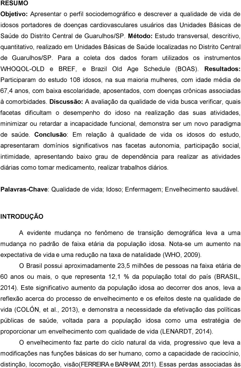 Para a coleta dos dados foram utilizados os instrumentos WHOQOL-OLD e BREF, e Brazil Old Age Schedule (BOAS).