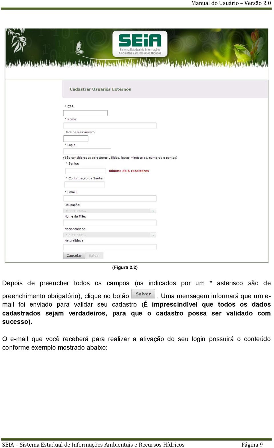 Uma mensagem informará que um e- mail foi enviado para validar seu cadastro (É imprescindível que todos os dados cadastrados sejam